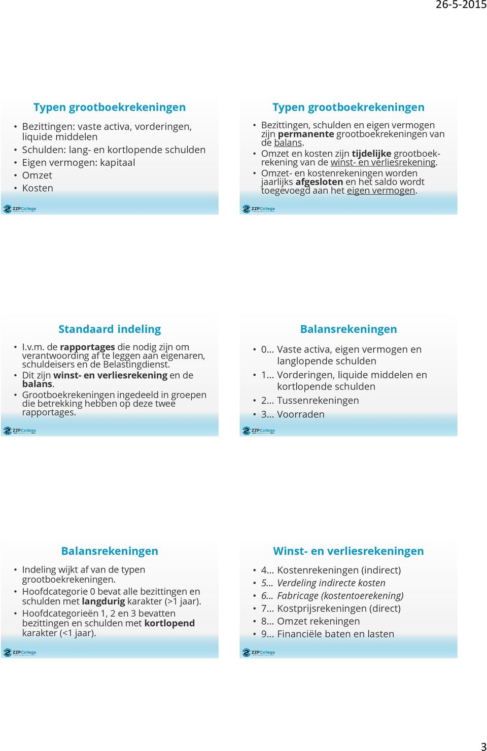 Omzet- en kostenrekeningen worden jaarlijks afgesloten en het saldo wordt toegevoegd aan het eigen vermogen. Standaard indeling I.v.m. de rapportages die nodig zijn om verantwoording af te leggen aan eigenaren, schuldeisers en de Belastingdienst.