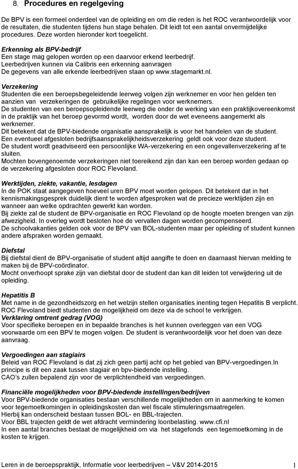 Leerbedrijven kunnen via Calibris een erkenning aanvragen De gegevens van alle erkende leerbedrijven staan op www.stagemarkt.nl.