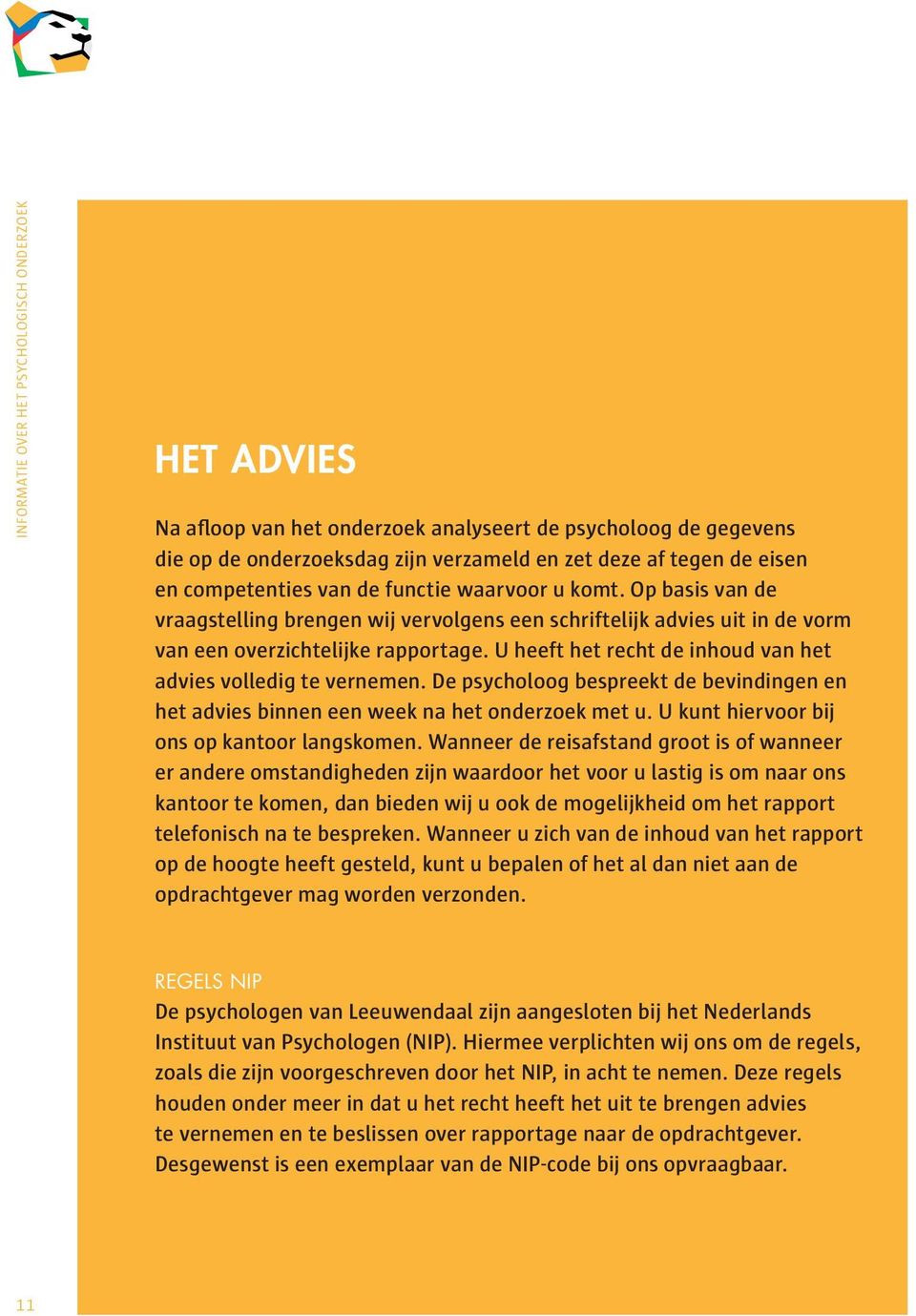 De psycholoog bespreekt de bevindingen en het advies binnen een week na het onderzoek met u. U kunt hiervoor bij ons op kantoor langskomen.