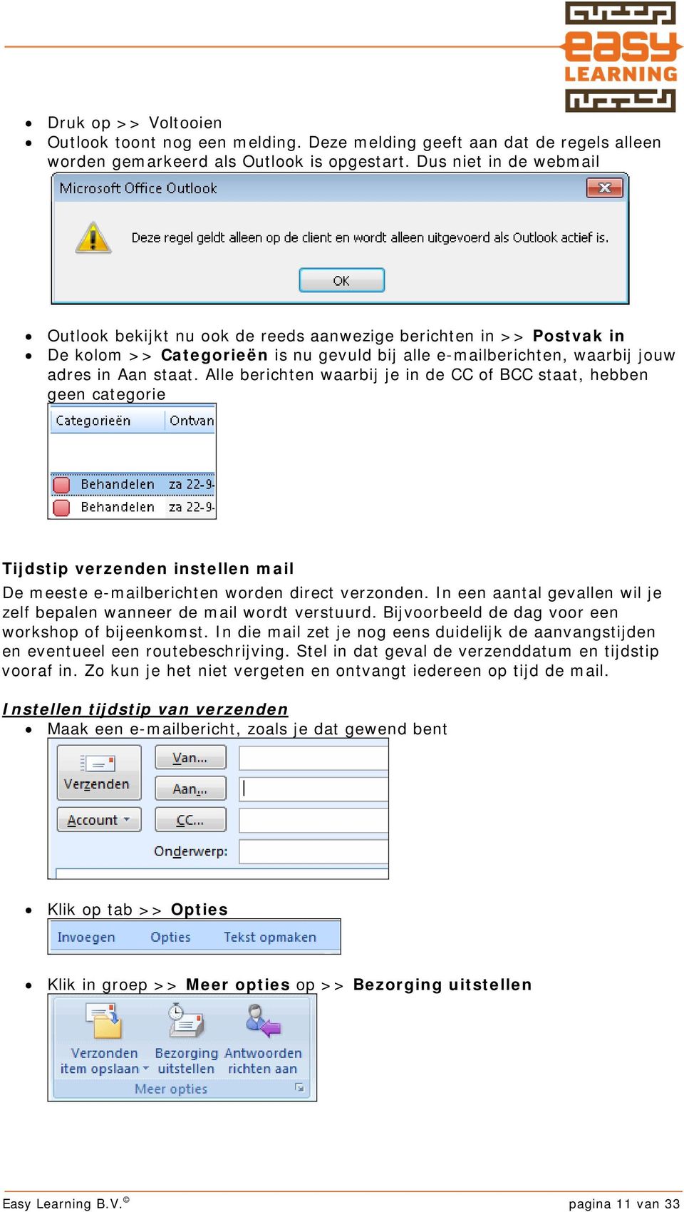 Alle berichten waarbij je in de CC of BCC staat, hebben geen categorie Tijdstip verzenden instellen mail De meeste e-mailberichten worden direct verzonden.