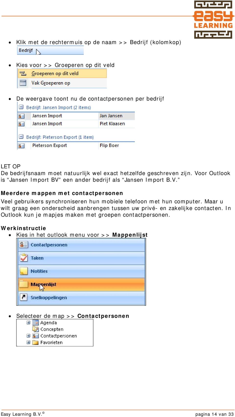 Maar u wilt graag een onderscheid aanbrengen tussen uw privé- en zakelijke contacten. In Outlook kun je mapjes maken met groepen contactpersonen.