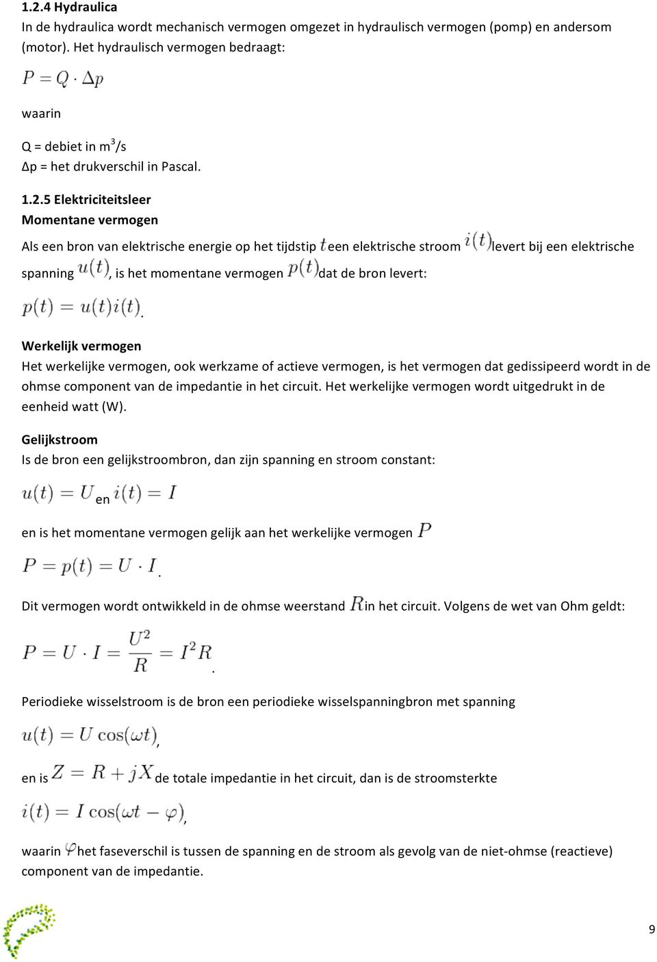 5 Elektriciteitsleer Momentane vermogen Als een bron van elektrische energie op het tijdstip een elektrische stroom levert bij een elektrische spanning, is het momentane vermogen dat de bron levert:.