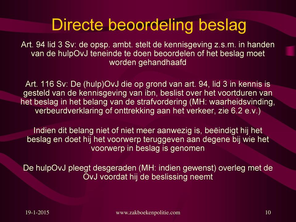 94, lid 3 in kennis is gesteld van de kennisgeving van ibn, beslist over het voortduren van het beslag in het belang van de strafvordering (MH: waarheidsvinding, verbeurdverklaring of