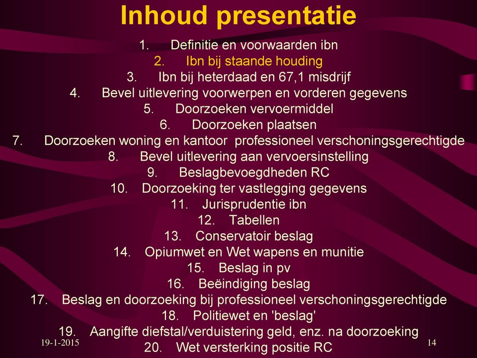 Beslagbevoegdheden RC 10. Doorzoeking ter vastlegging gegevens 11. Jurisprudentie ibn 12. Tabellen 13. Conservatoir beslag 14. Opiumwet en Wet wapens en munitie 15. Beslag in pv 16.