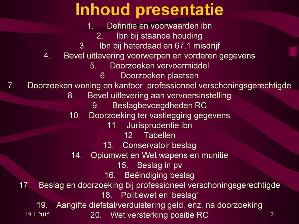 Beslagbevoegdheden RC 10. Doorzoeking ter vastlegging gegevens 11. Jurisprudentie ibn 12. Tabellen 13. Conservatoir beslag 14. Opiumwet en Wet wapens en munitie 15. Beslag in pv 16.