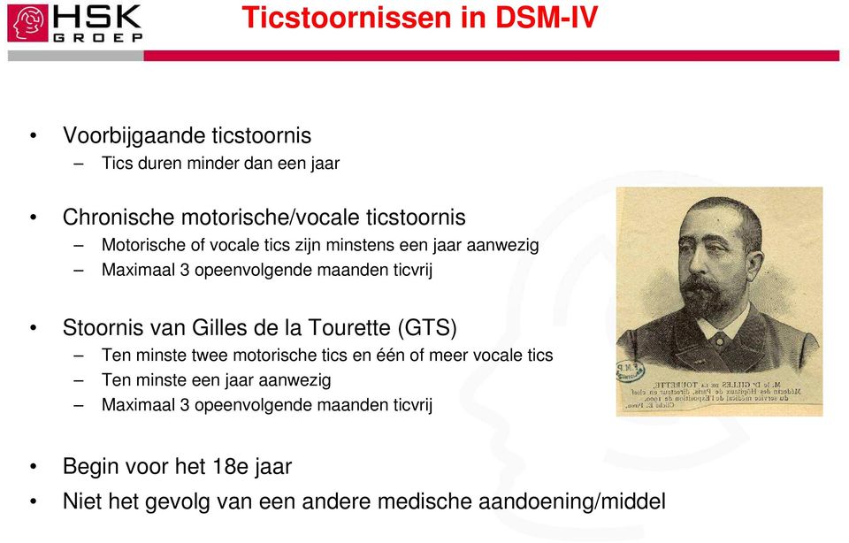 Stoornis van Gilles de la Tourette (GTS) Ten minste twee motorische tics en één of meer vocale tics Ten minste een