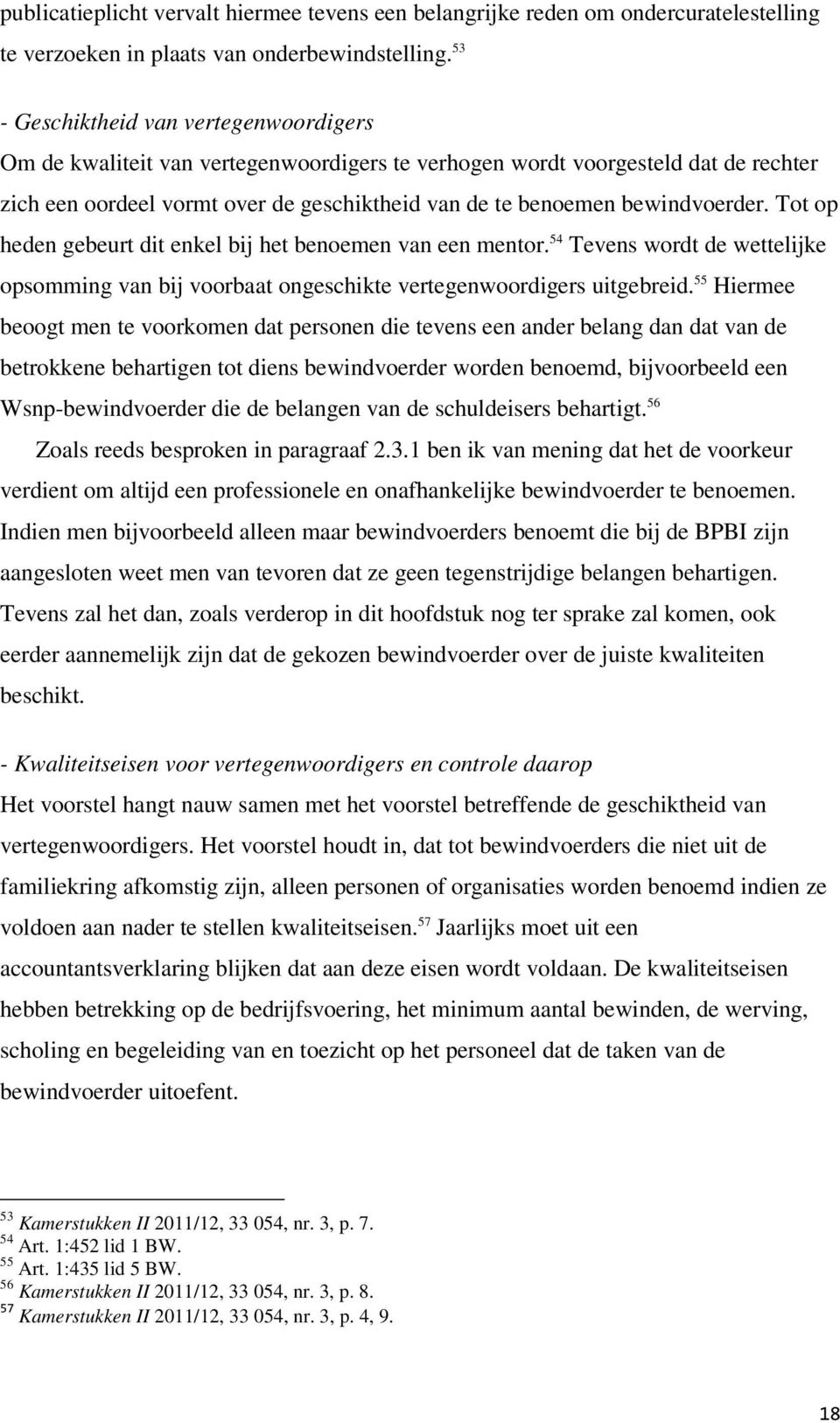 bewindvoerder. Tot op heden gebeurt dit enkel bij het benoemen van een mentor. 54 Tevens wordt de wettelijke opsomming van bij voorbaat ongeschikte vertegenwoordigers uitgebreid.