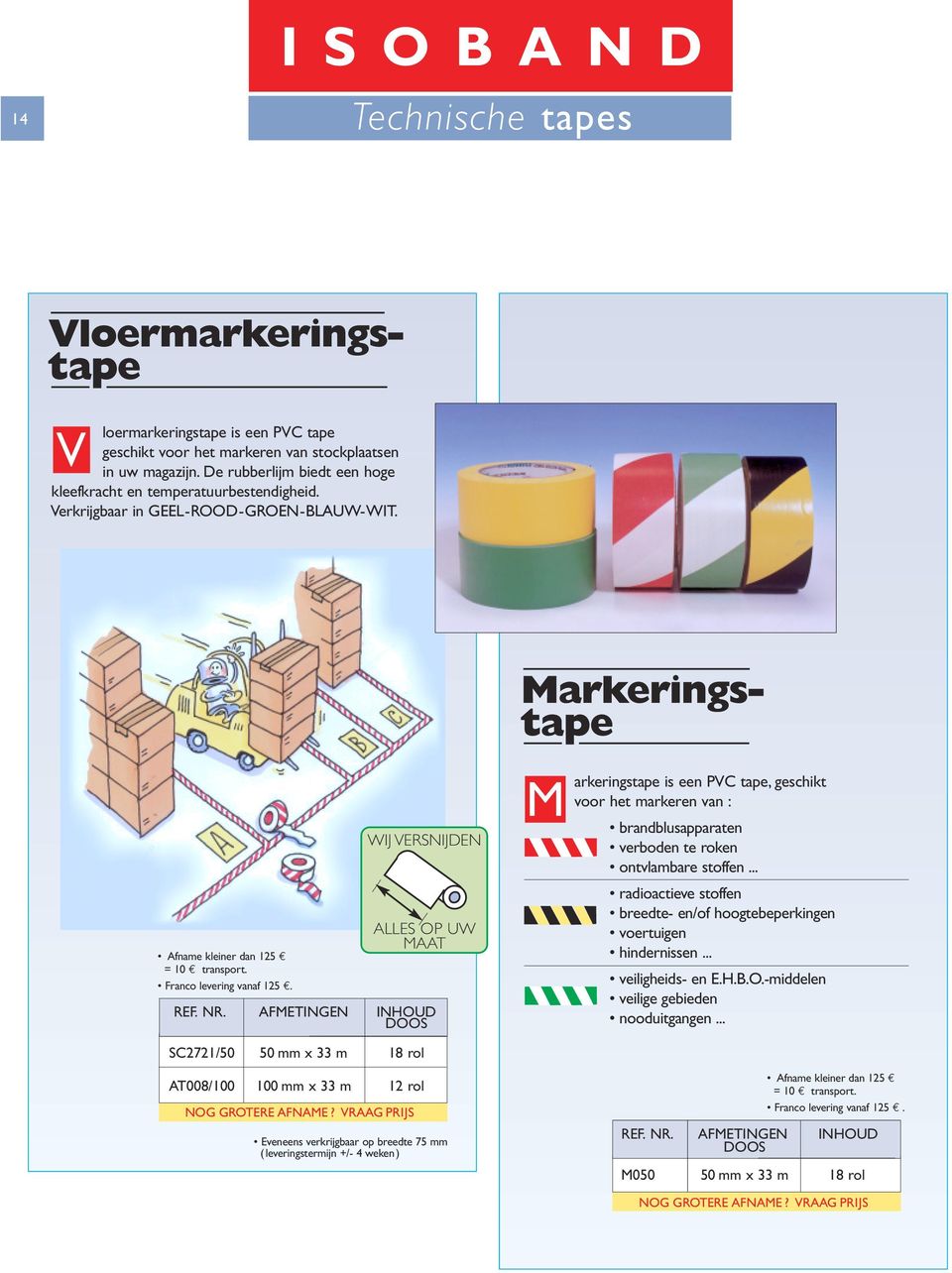 WIJ VERSNIJDEN ALLES OP UW MAAT M arkeringstape is een PVC tape, geschikt voor het markeren van : brandblusapparaten verboden te roken ontvlambare stoffen.