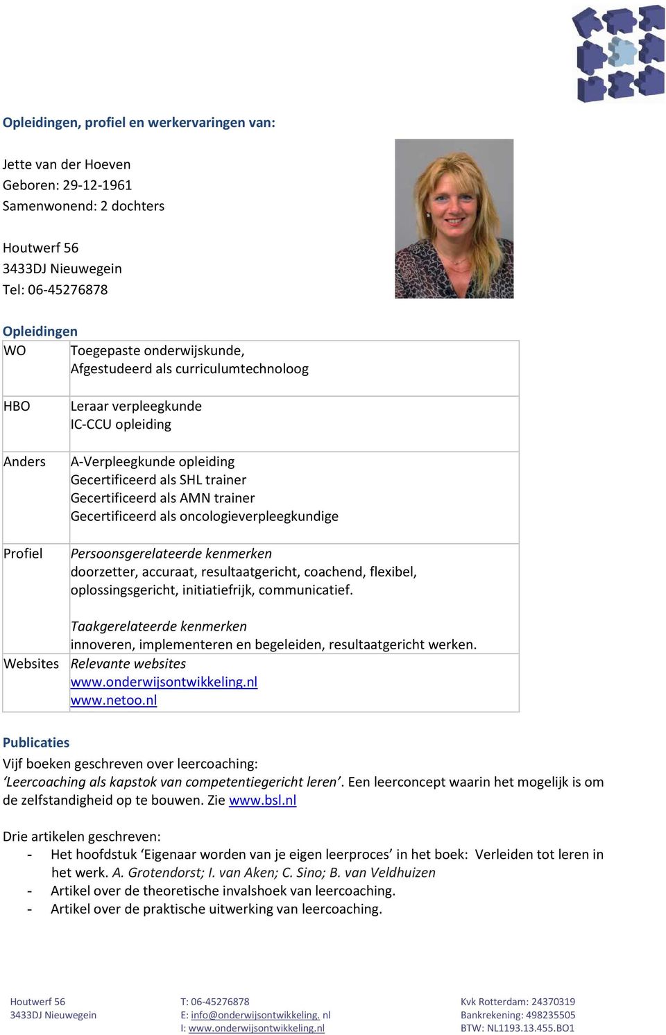 oncologieverpleegkundige Persoonsgerelateerde kenmerken doorzetter, accuraat, resultaatgericht, coachend, flexibel, oplossingsgericht, initiatiefrijk, communicatief.