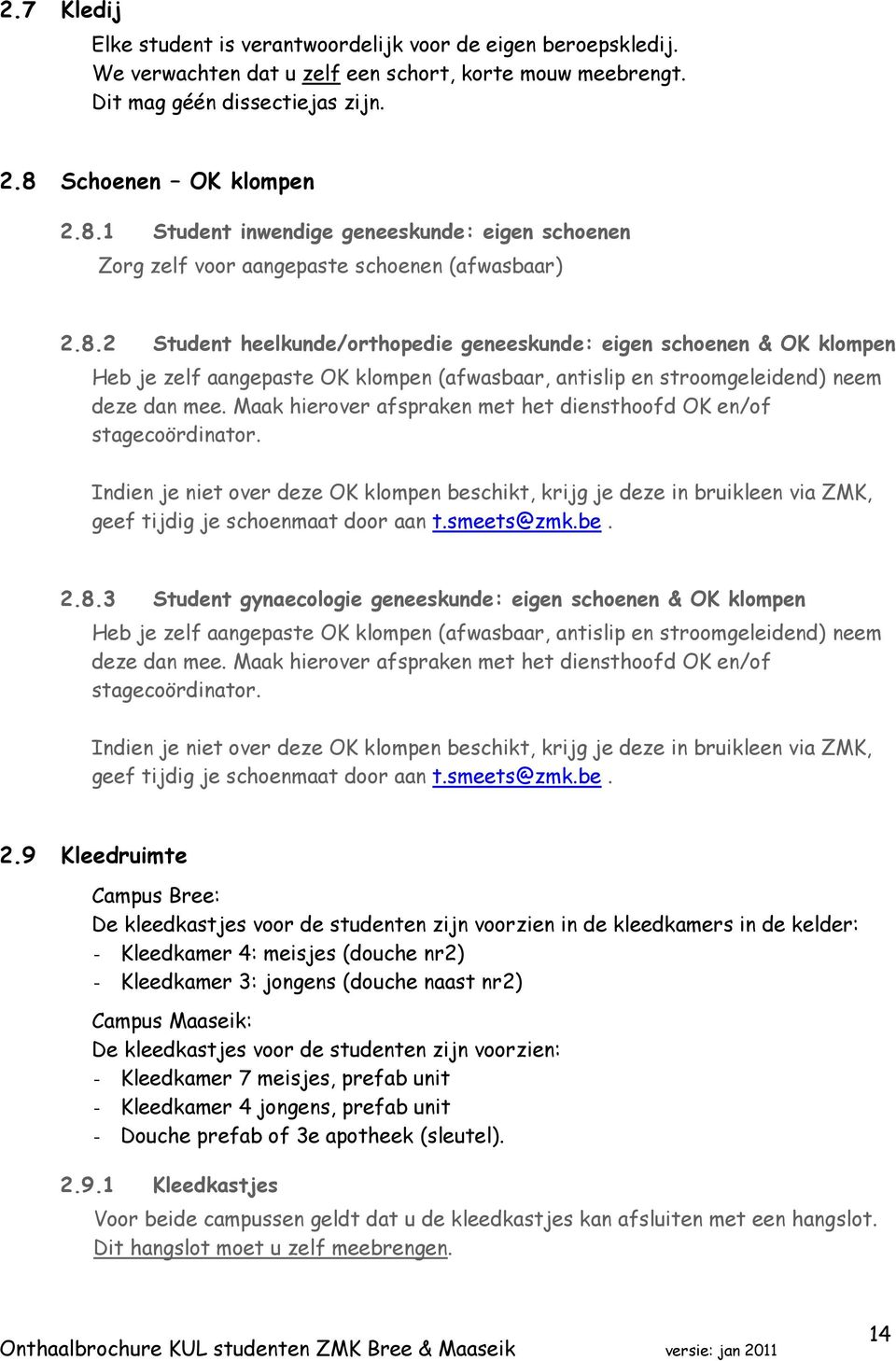 Maak hierover afspraken met het diensthoofd OK en/of stagecoördinator. Indien je niet over deze OK klompen beschikt, krijg je deze in bruikleen via ZMK, geef tijdig je schoenmaat door aan t.