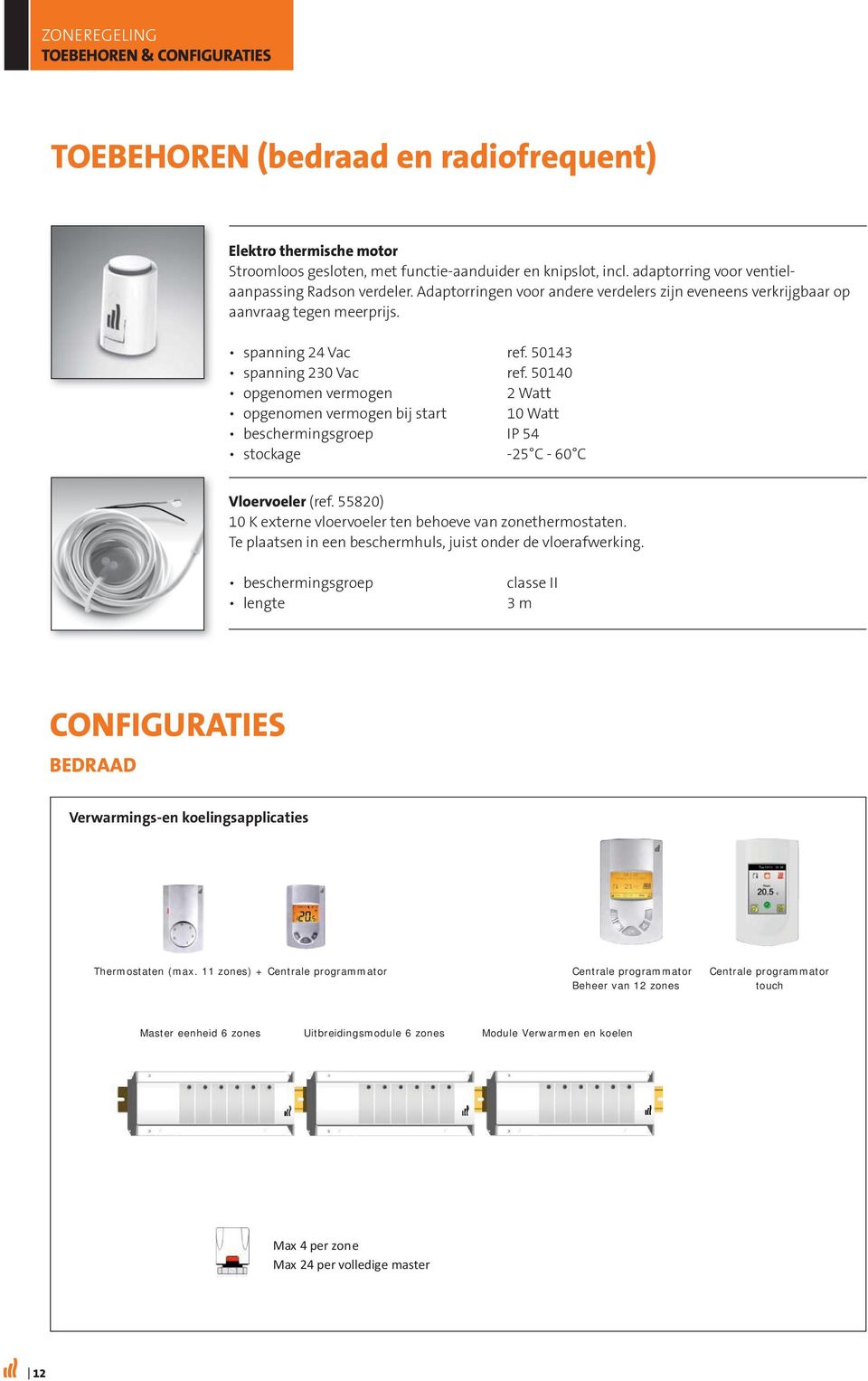 50140 opgenomen vermogen 2 Watt opgenomen vermogen bij start 10 Watt beschermingsgroep IP 54 stockage -25 C - 60 C Vloervoeler (ref. 55820) 10 K externe vloervoeler ten behoeve van zonethermostaten.