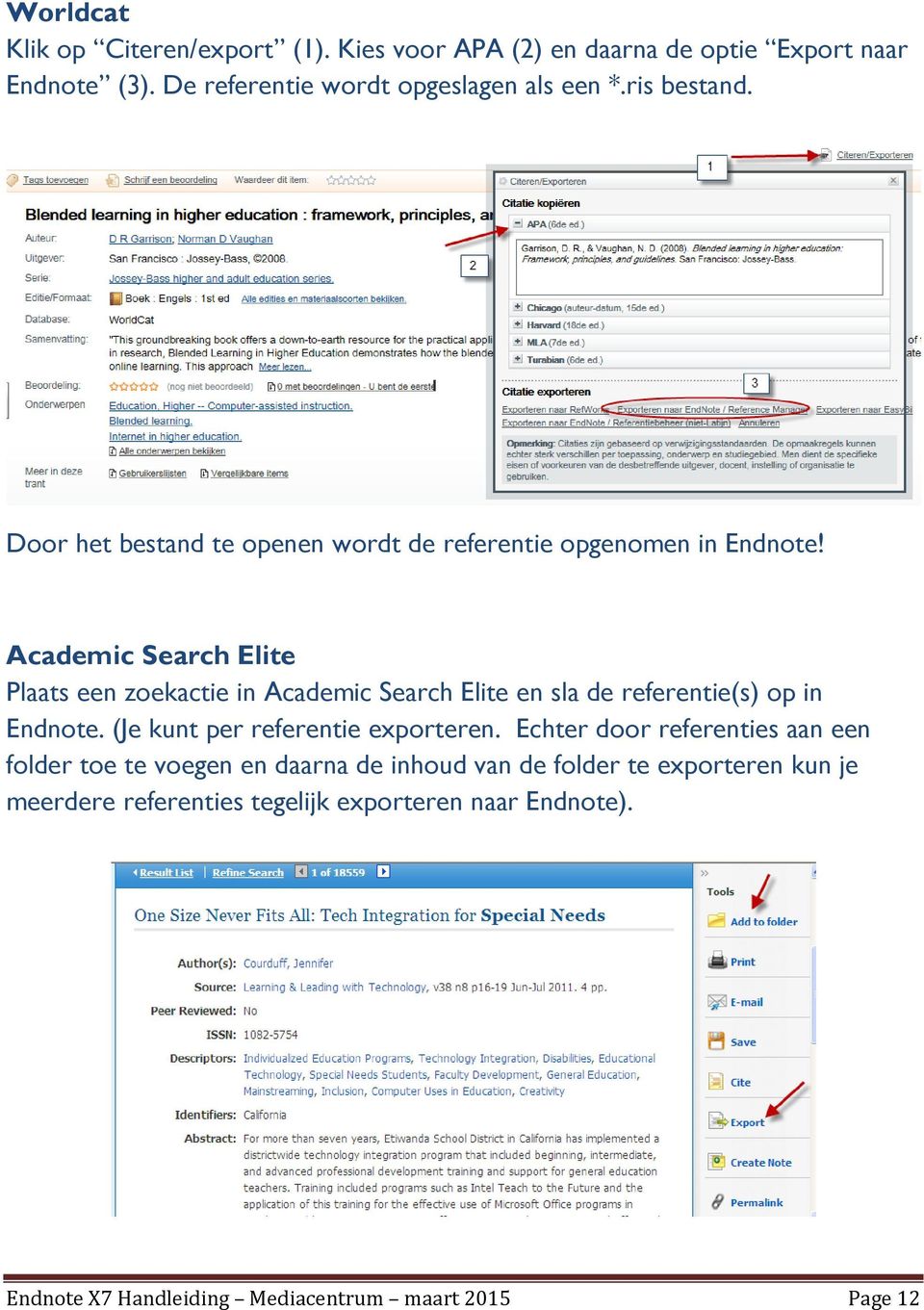 Academic Search Elite Plaats een zoekactie in Academic Search Elite en sla de referentie(s) op in Endnote. (Je kunt per referentie exporteren.