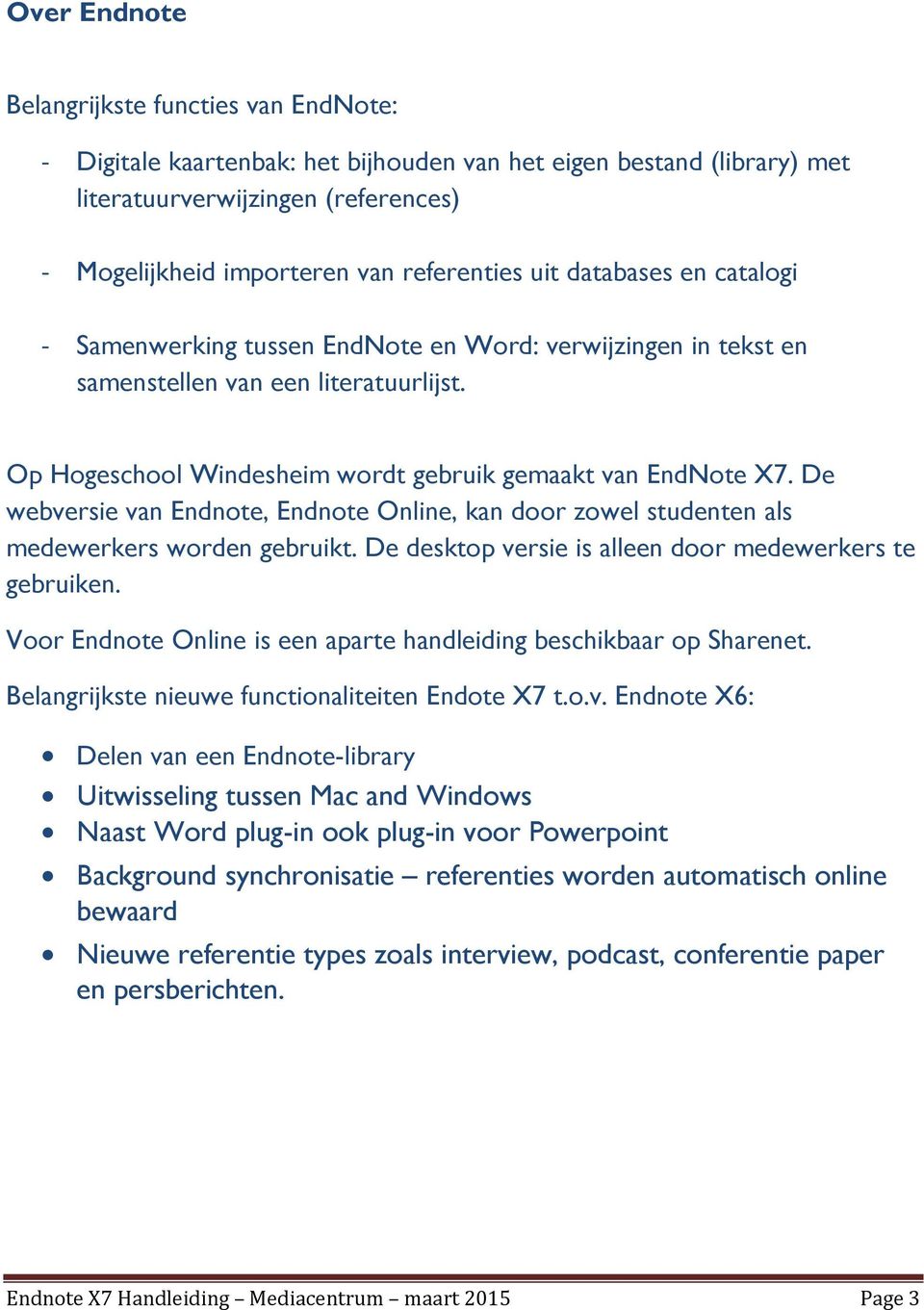 De webversie van Endnote, Endnote Online, kan door zowel studenten als medewerkers worden gebruikt. De desktop versie is alleen door medewerkers te gebruiken.