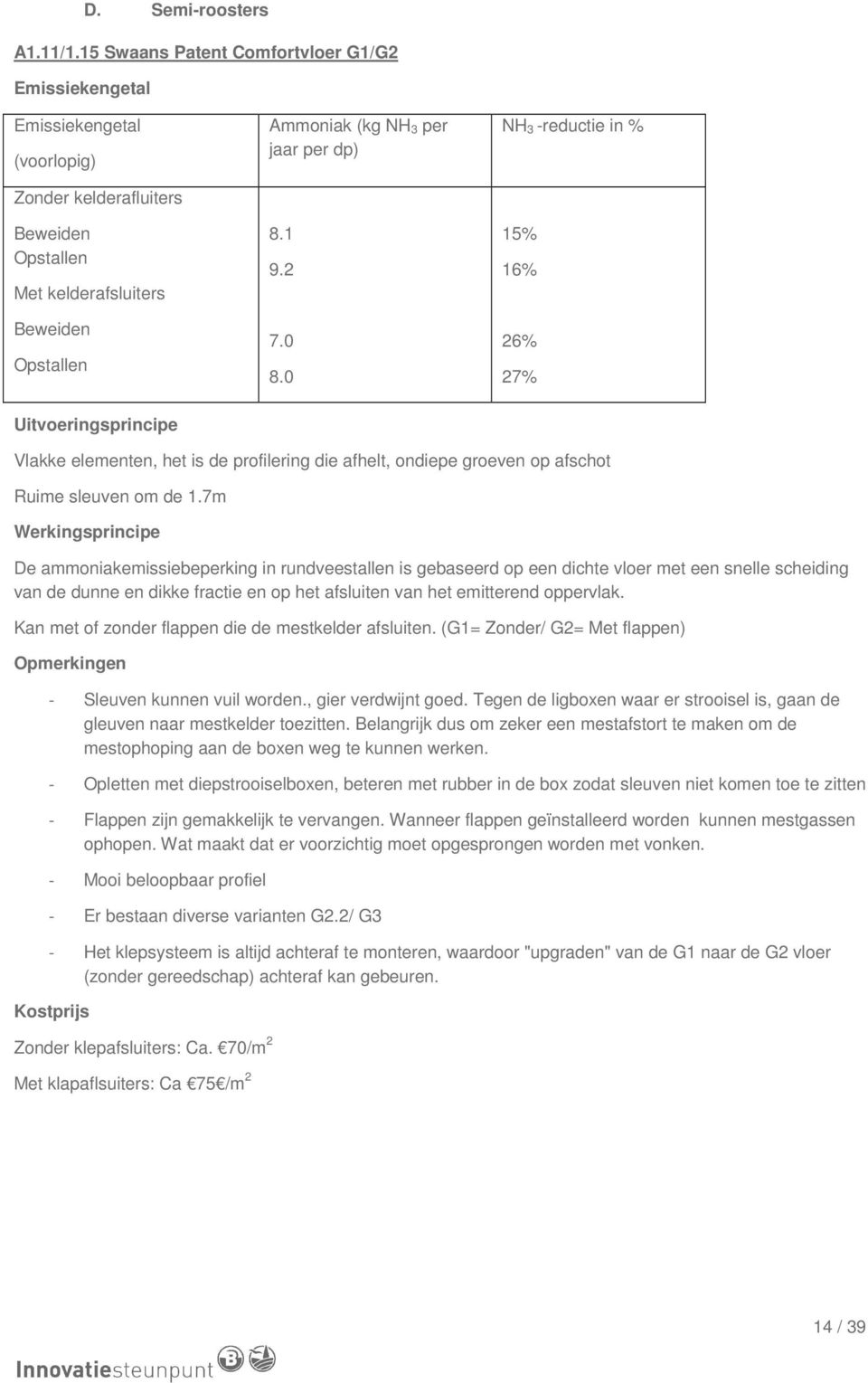 7m Werkingsprincipe De ammoniakemissiebeperking in rundveestallen is gebaseerd op een dichte vloer met een snelle scheiding van de dunne en dikke fractie en op het afsluiten van het emitterend