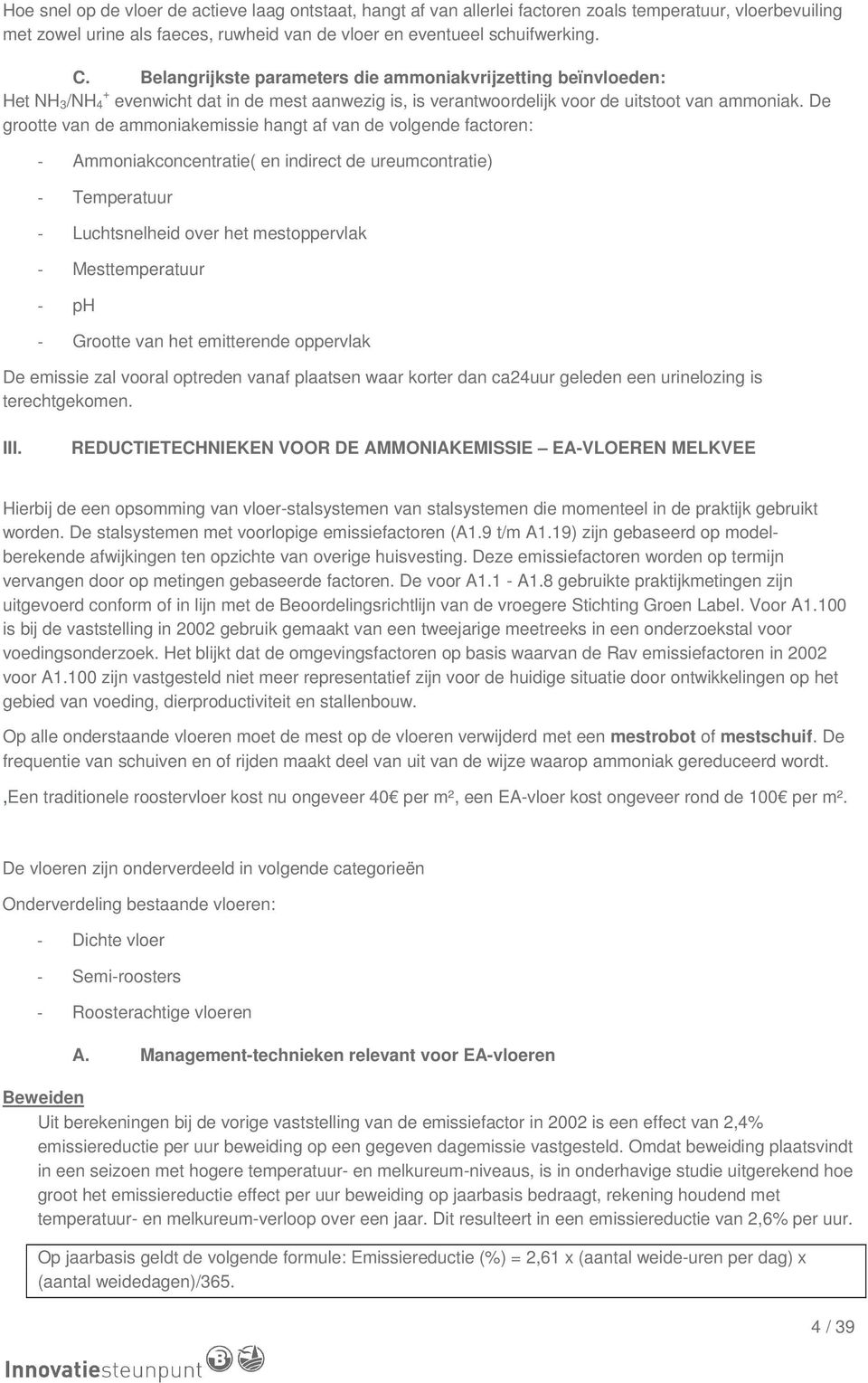 De grootte van de ammoniakemissie hangt af van de volgende factoren: - Ammoniakconcentratie( en indirect de ureumcontratie) - Temperatuur - Luchtsnelheid over het mestoppervlak - Mesttemperatuur - ph