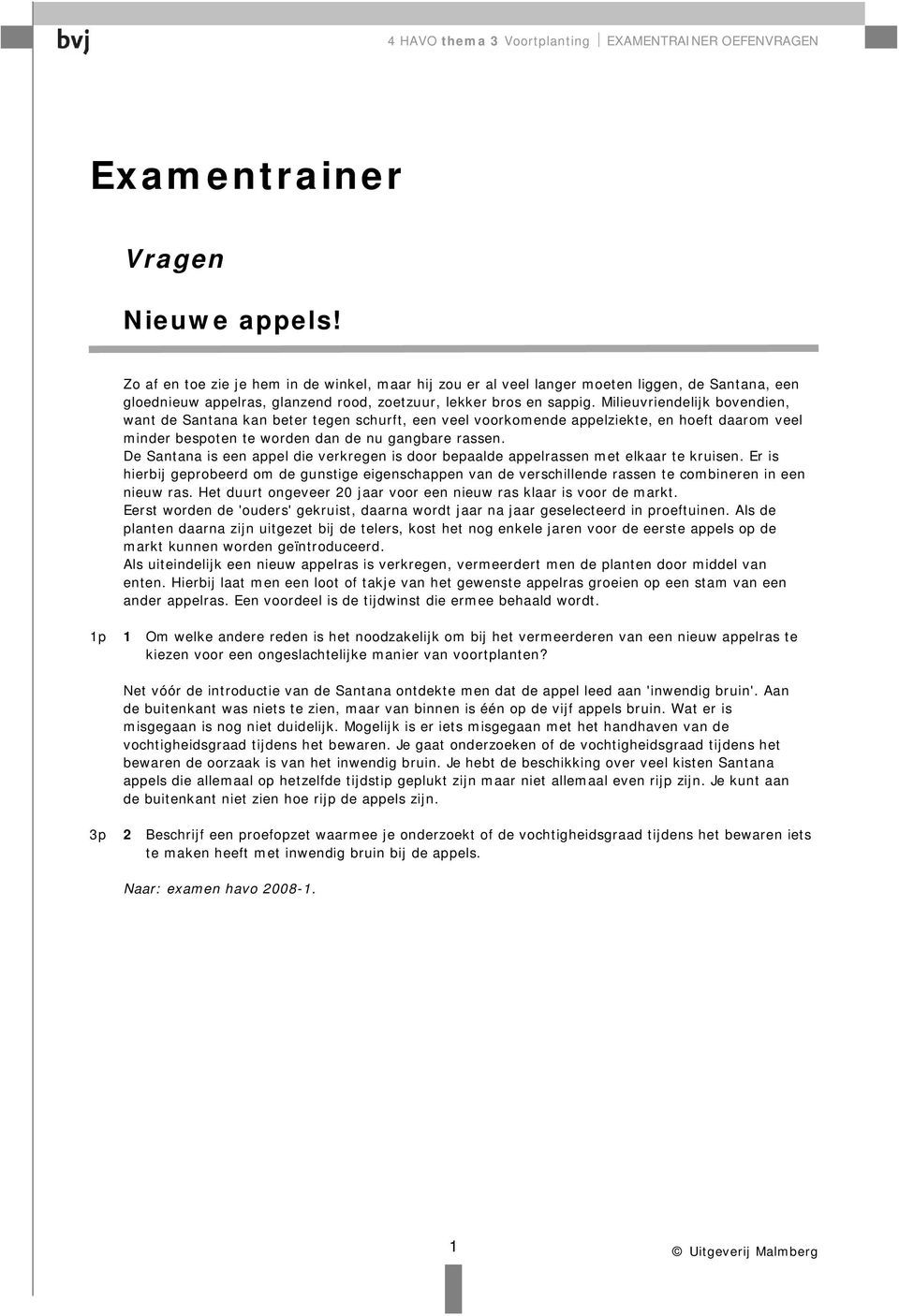 Milieuvriendelijk bovendien, want de Santana kan beter tegen schurft, een veel voorkomende appelziekte, en hoeft daarom veel minder bespoten te worden dan de nu gangbare rassen.