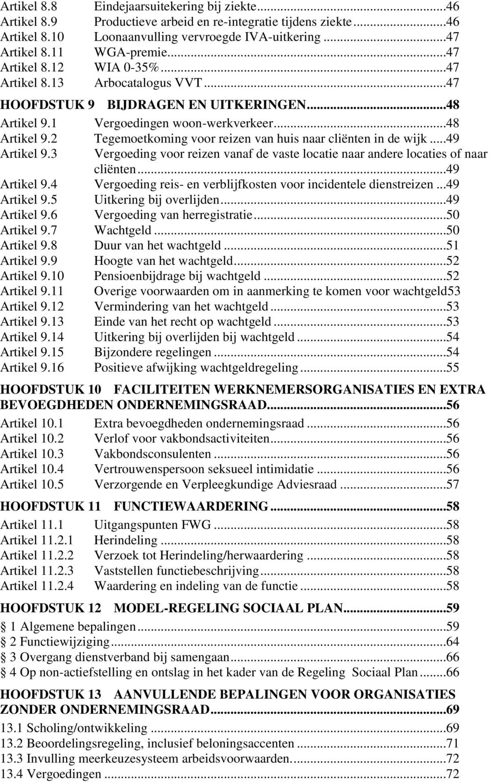 ..49 Artikel 9.3 Vergoeding voor reizen vanaf de vaste locatie naar andere locaties of naar cliënten...49 Artikel 9.4 Vergoeding reis- en verblijfkosten voor incidentele dienstreizen...49 Artikel 9.5 Uitkering bij overlijden.