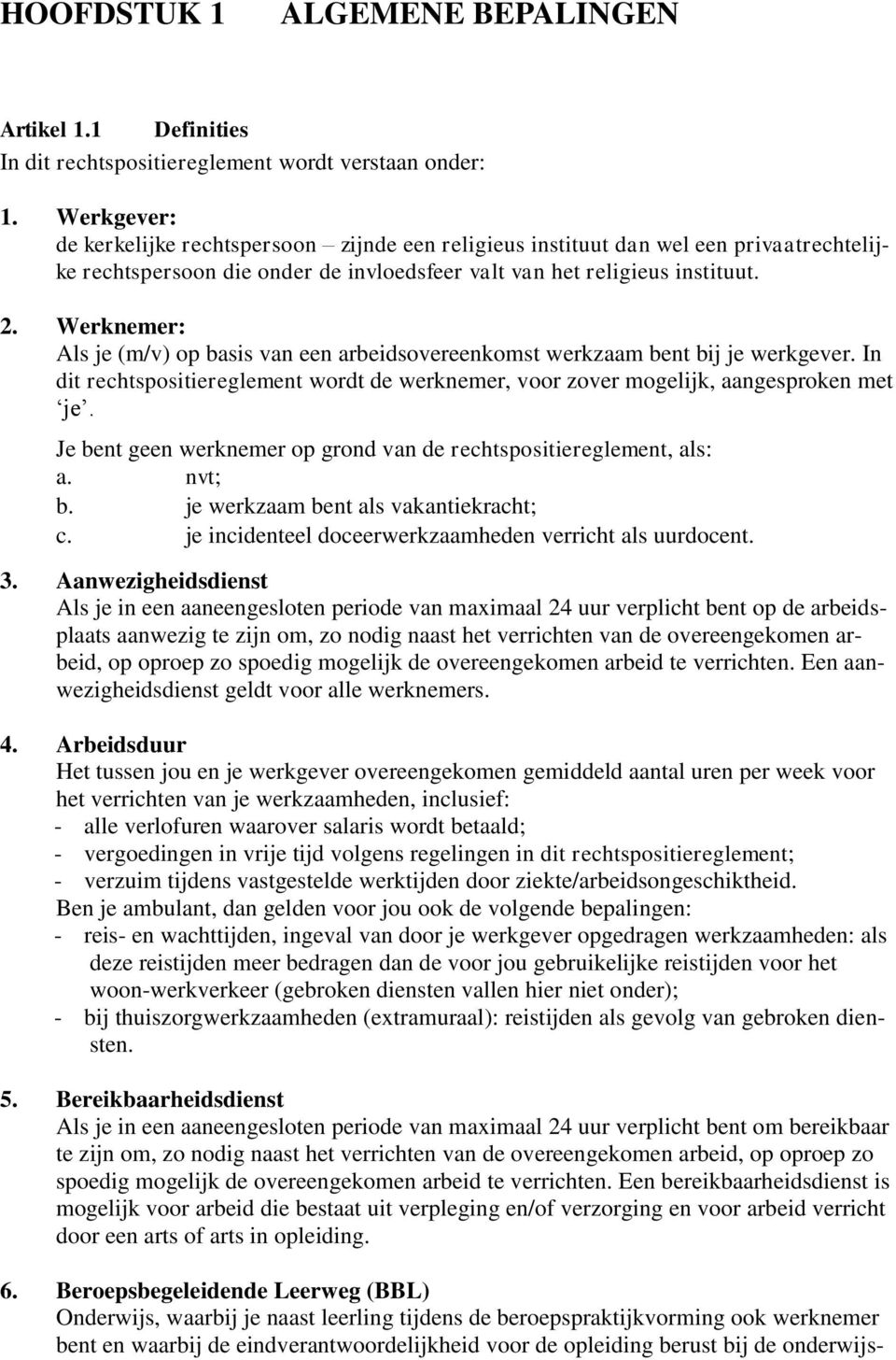 Werknemer: Als je (m/v) op basis van een arbeidsovereenkomst werkzaam bent bij je werkgever. In dit rechtspositiereglement wordt de werknemer, voor zover mogelijk, aangesproken met je.