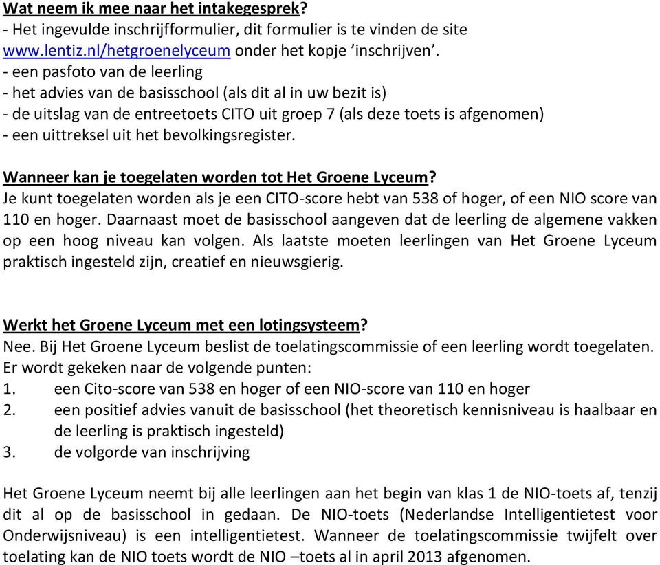 bevolkingsregister. Wanneer kan je toegelaten worden tot Het Groene Lyceum? Je kunt toegelaten worden als je een CITO-score hebt van 538 of hoger, of een NIO score van 110 en hoger.