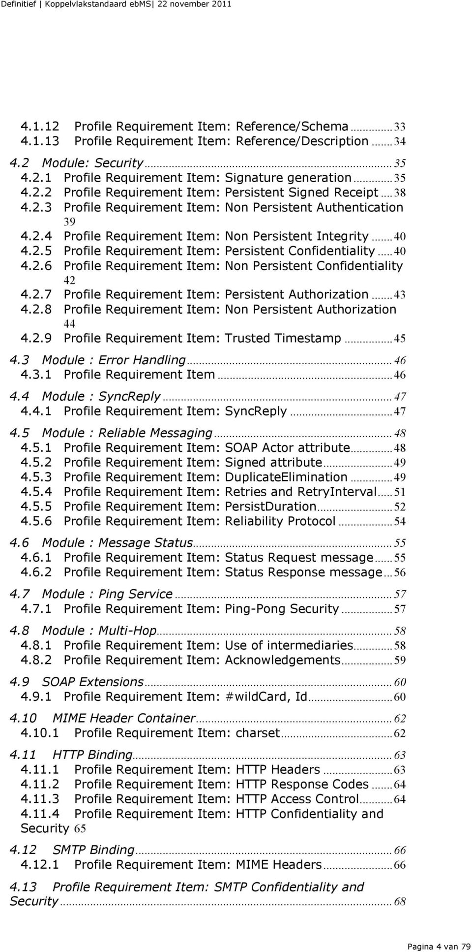 2.7 Profile Requirement Item: Persistent Authorization... 43 4.2.8 Profile Requirement Item: Non Persistent Authorization 44 4.2.9 Profile Requirement Item: Trusted Timestamp... 45 4.