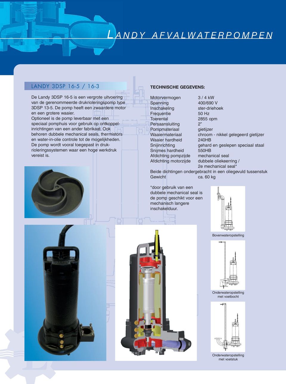 Ook behoren dubbele mechanical seals, thermistors en water-in-olie controle tot de mogelijkheden. De pomp wordt vooral toegepast in drukrioleringssystemen waar een hoge werkdruk vereist is.