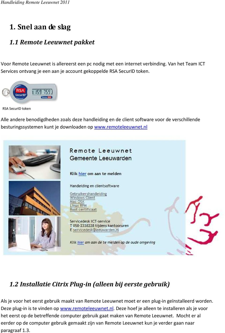 RSA SecurID token Alle andere benodigdheden zoals deze handleiding en de client software voor de verschillende besturingssystemen kunt je downloaden op www.remoteleeuwnet.nl 1.