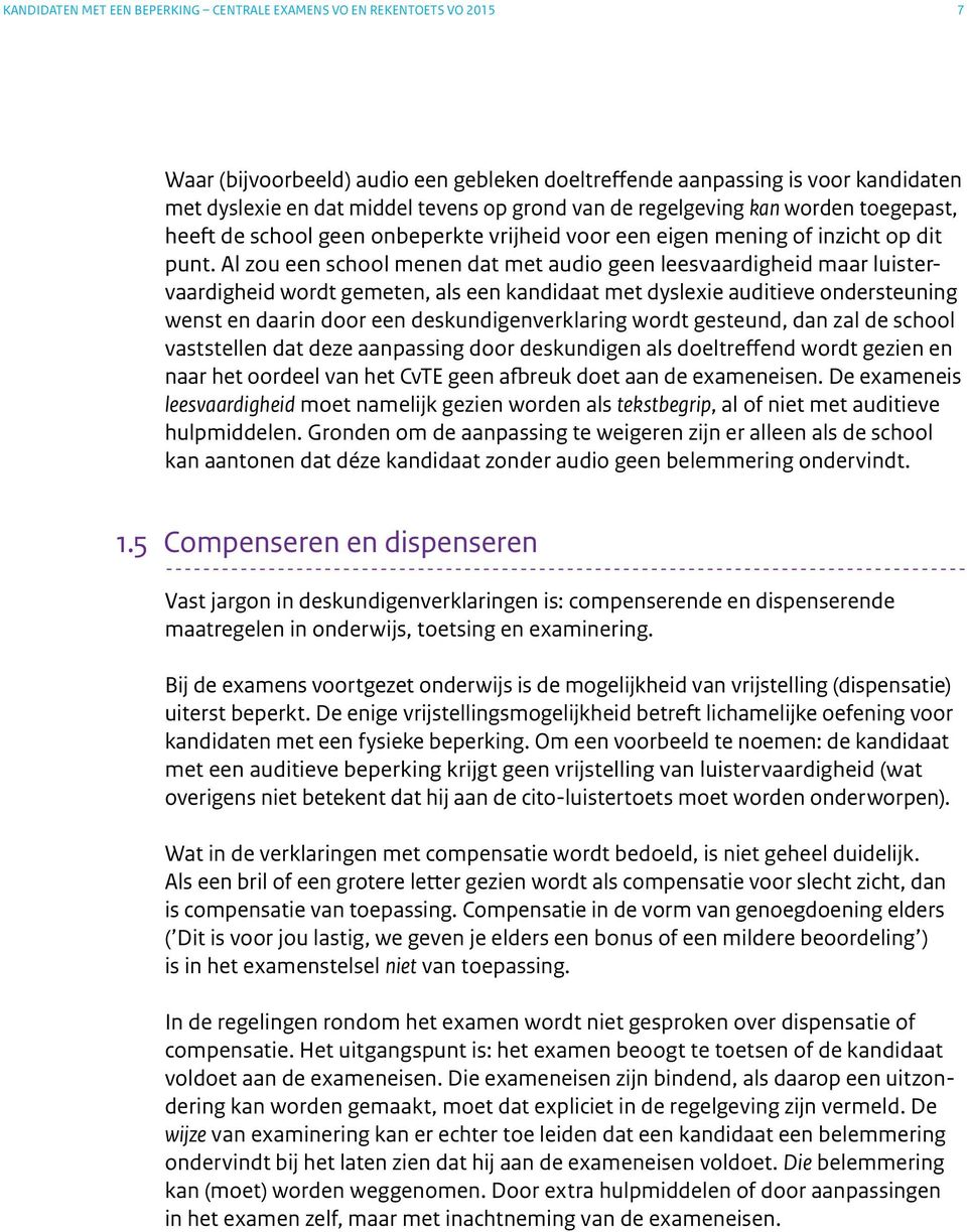 Al zou een school menen dat met audio geen leesvaardigheid maar luistervaardigheid wordt gemeten, als een kandidaat met dyslexie auditieve ondersteuning wenst en daarin door een deskundigenverklaring