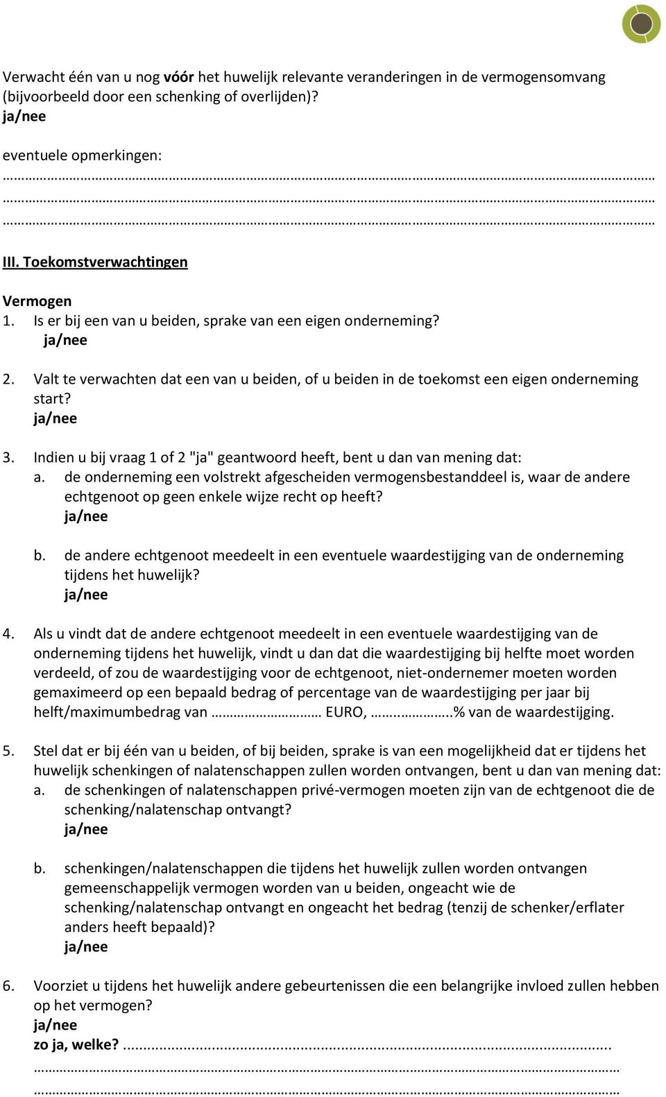 Indien u bij vraag 1 of 2 "ja" geantwoord heeft, bent u dan van mening dat: a.