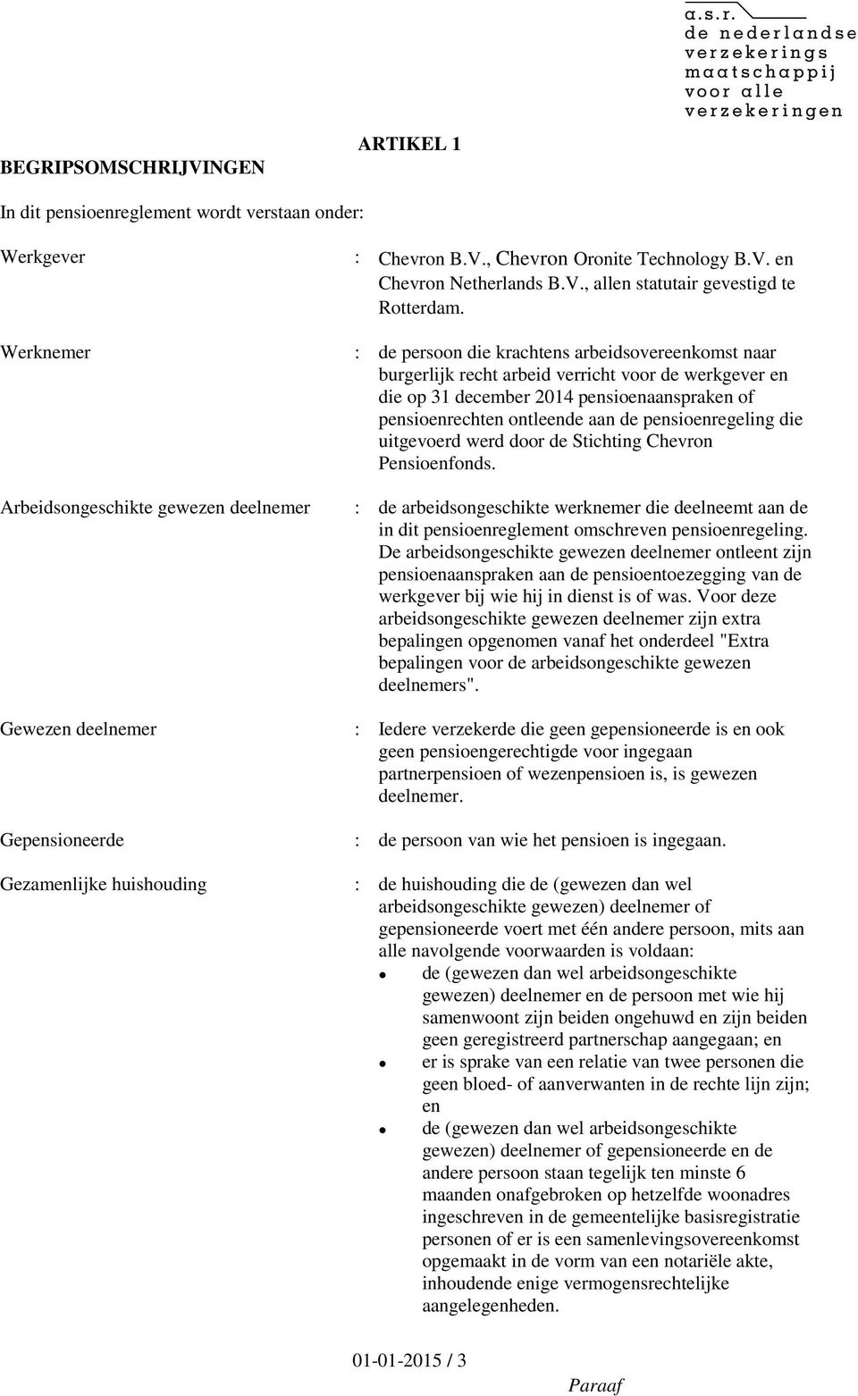 : de persoon die krachtens arbeidsovereenkomst naar burgerlijk recht arbeid verricht voor de werkgever en die op 31 december 2014 pensioenaanspraken of pensioenrechten ontleende aan de