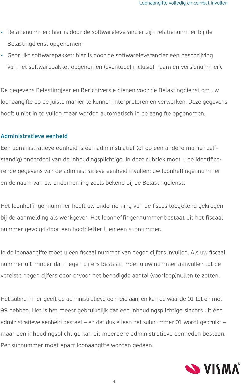 De gegevens Belastingjaar en Berichtversie dienen voor de Belastingdienst om uw loonaangifte op de juiste manier te kunnen interpreteren en verwerken.