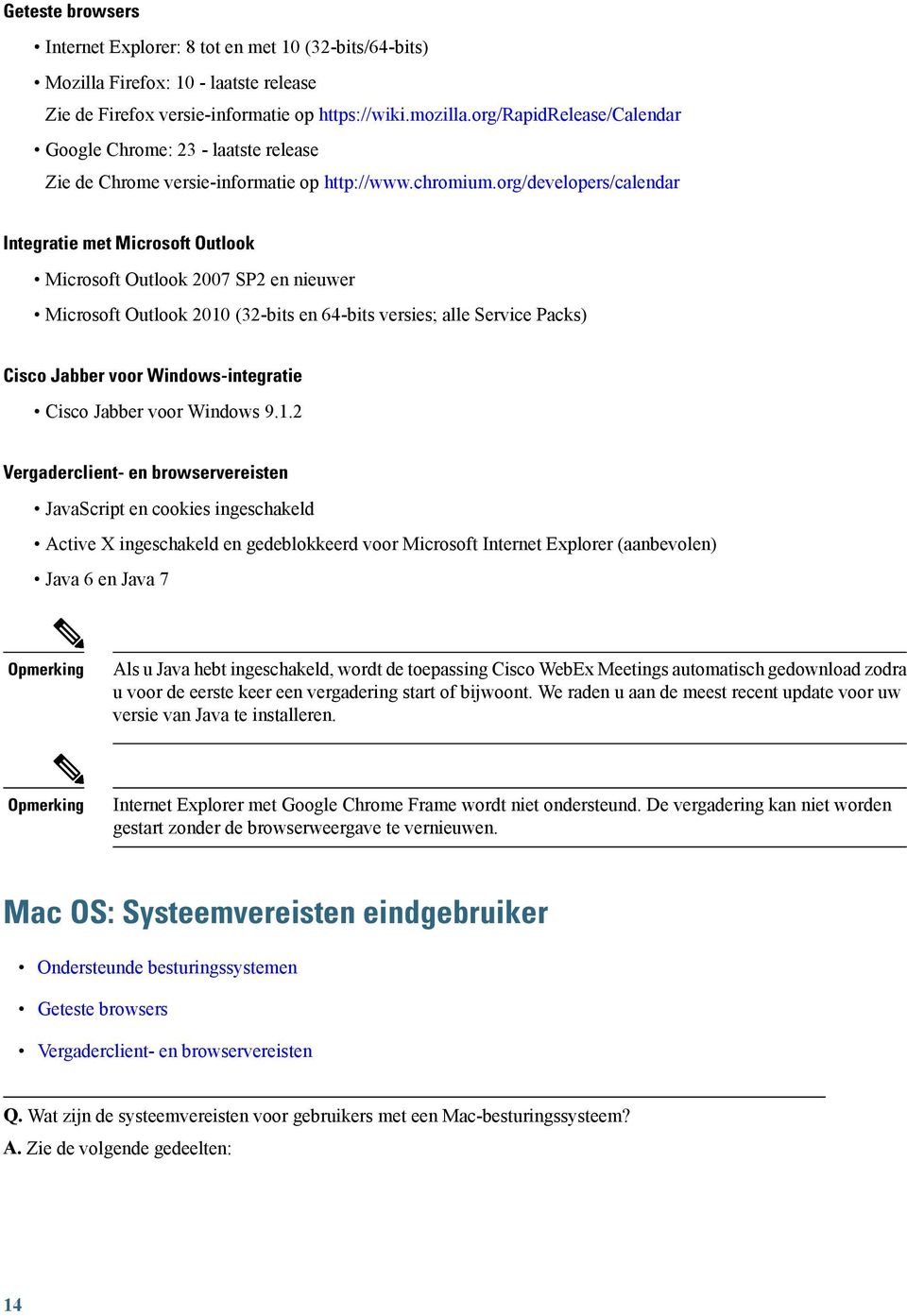 org/developers/calendar Integratie met Microsoft Outlook Microsoft Outlook 2007 SP2 en nieuwer Microsoft Outlook 2010 (32-bits en 64-bits versies; alle Service Packs) Cisco Jabber voor