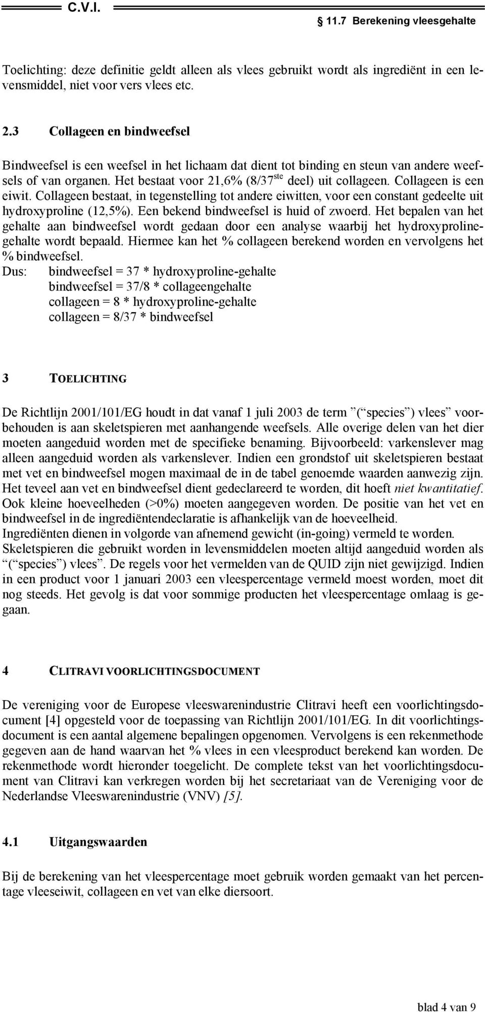 Collageen is een eiwit. Collageen bestaat, in tegenstelling tot andere eiwitten, voor een constant gedeelte uit hydroxyproline (12,5%). Een bekend bindweefsel is huid of zwoerd.