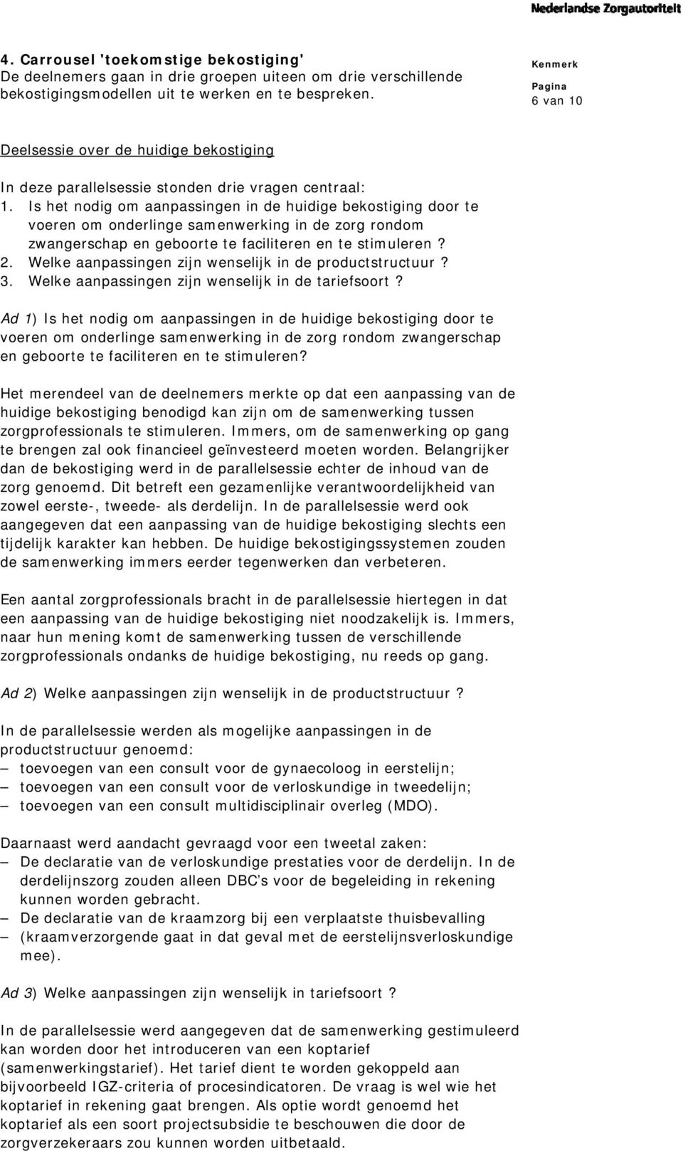 Is het nodig om aanpassingen in de huidige bekostiging door te voeren om onderlinge samenwerking in de zorg rondom zwangerschap en geboorte te faciliteren en te stimuleren? 2.