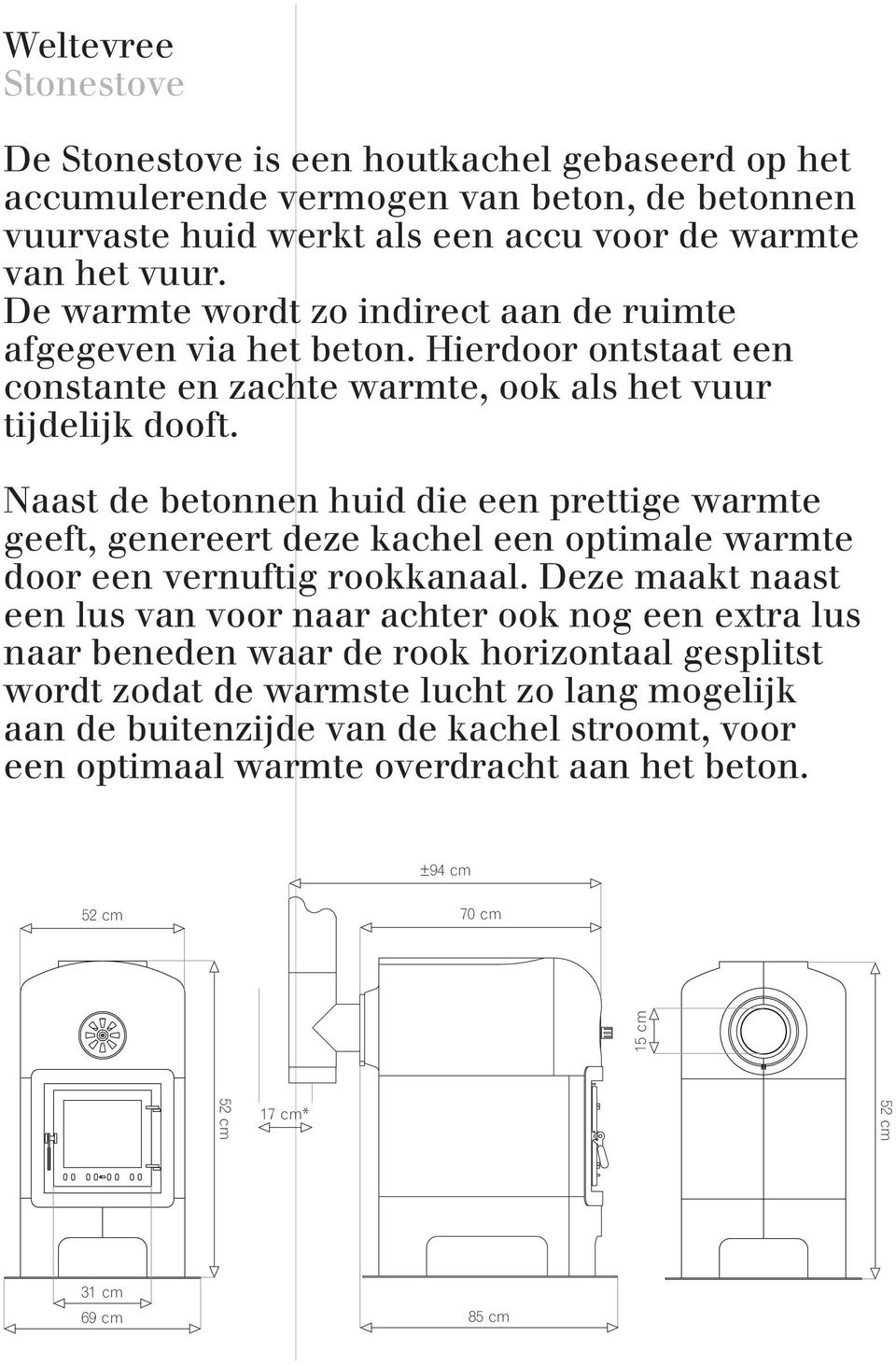 Naast de betonnen huid die een prettige warmte geeft, genereert deze kachel een optimale warmte door een vernuftig rookkanaal.