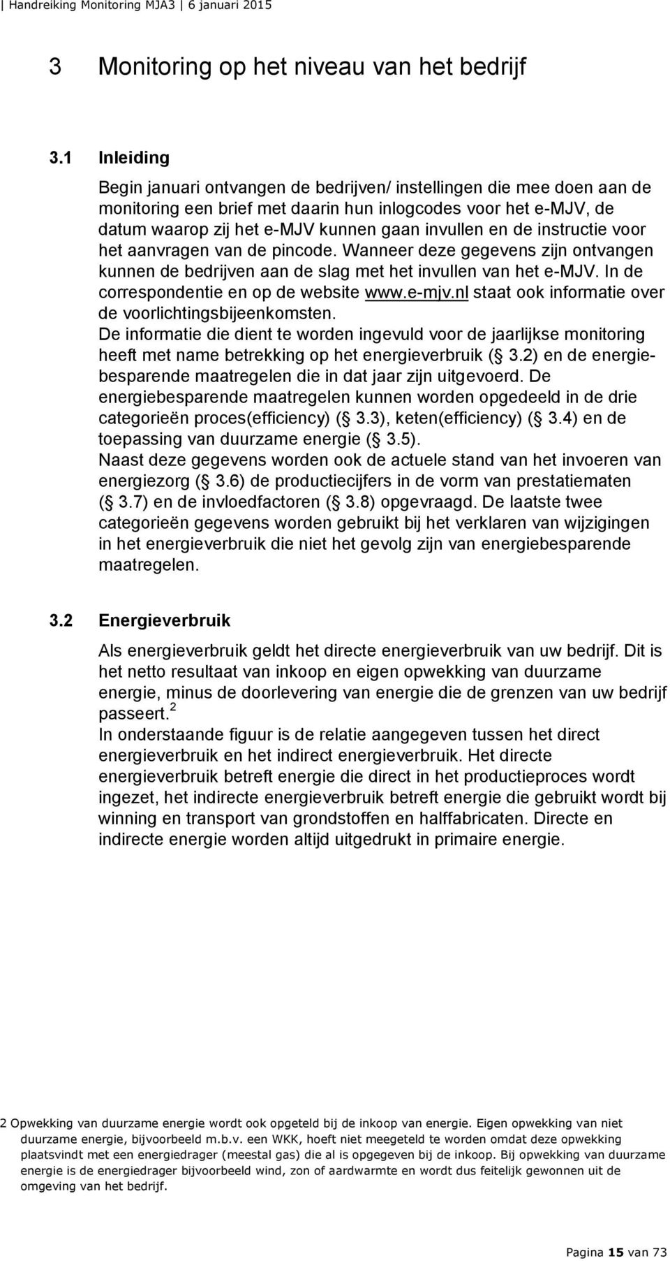 de instructie voor het aanvragen van de pincode. Wanneer deze gegevens zijn ontvangen kunnen de bedrijven aan de slag met het invullen van het e-mjv.