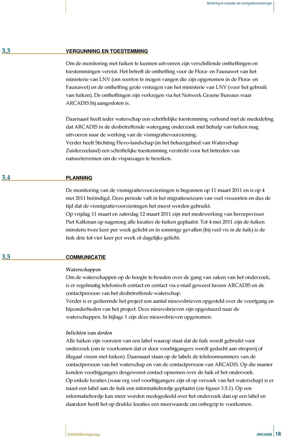 ministerie van LNV (voor het gebruik van fuiken). De ontheffingen zijn verkregen via het Netwerk Groene Bureaus waar ARCADIS bij aangesloten is.