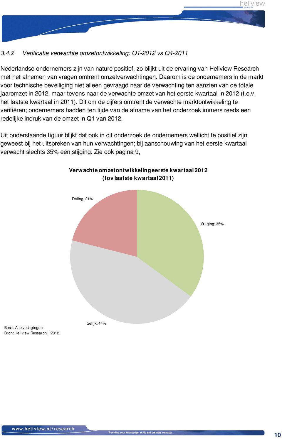 Daarom is de ondernemers in de markt voor technische beveiliging niet alleen gevraagd naar de verwachting ten aanzien van de totale jaaromzet in 2012, maar tevens naar de verwachte omzet van het