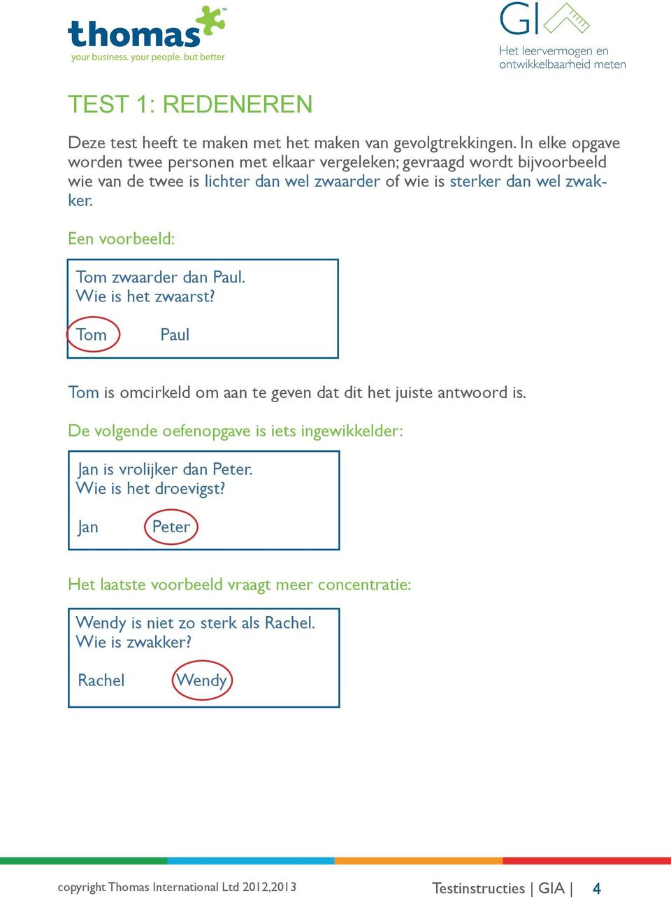 wel zwakker. Een voorbeeld: Tom zwaarder dan Paul. Wie is het zwaarst? Tom Paul Tom is omcirkeld om aan te geven dat dit het juiste antwoord is.