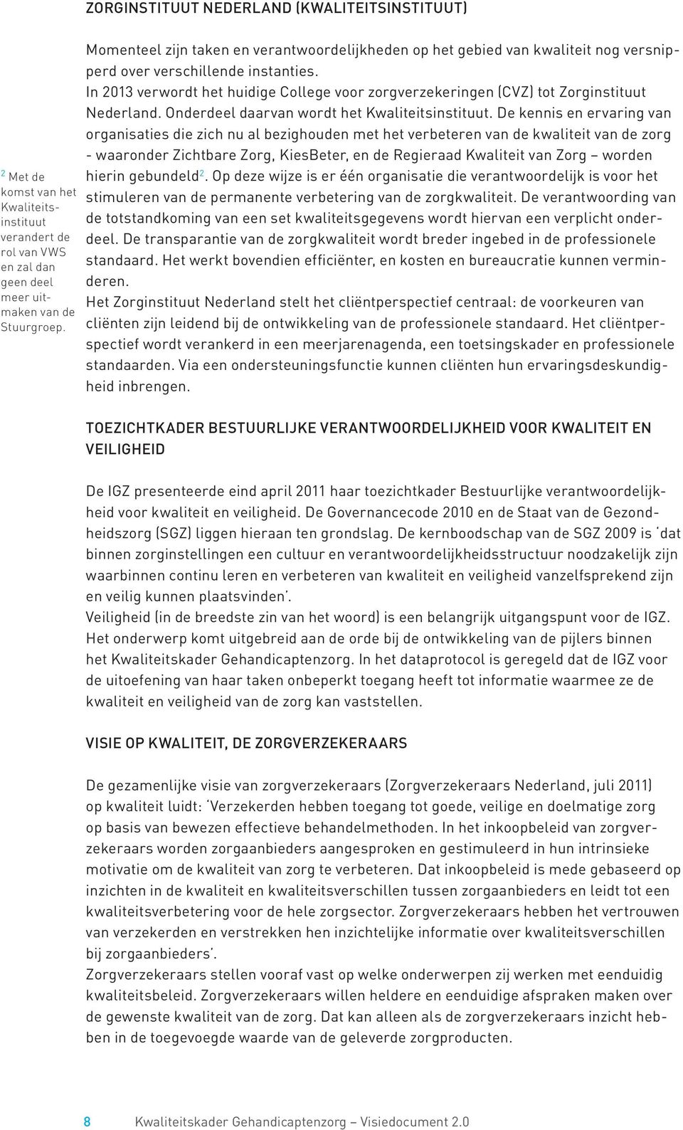 In 2013 verwordt het huidige College voor zorgverzekeringen (CVZ) tot Zorginstituut Nederland. Onderdeel daarvan wordt het Kwaliteitsinstituut.