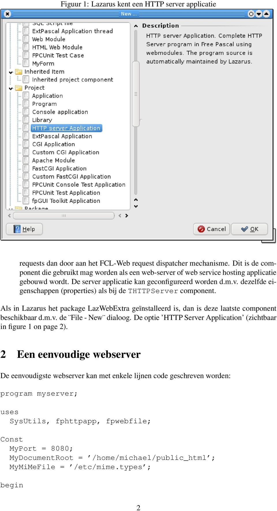Als in Lazarus het package LazWebExtra geïnstalleerd is, dan is deze laatste component beschikbaar d.m.v. de File - New dialoog. De optie HTTP Server Application (zichtbaar in figure 1 on page 2).