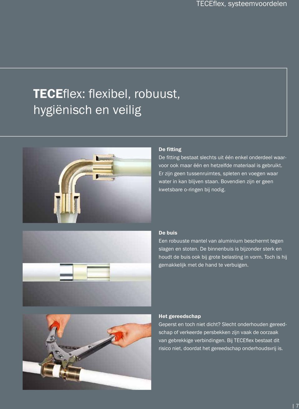 De buis Een robuuste mantel van aluminium beschermt tegen slagen en stoten. De binnenbuis is bijzonder sterk en houdt de buis ook bij grote belasting in vorm.