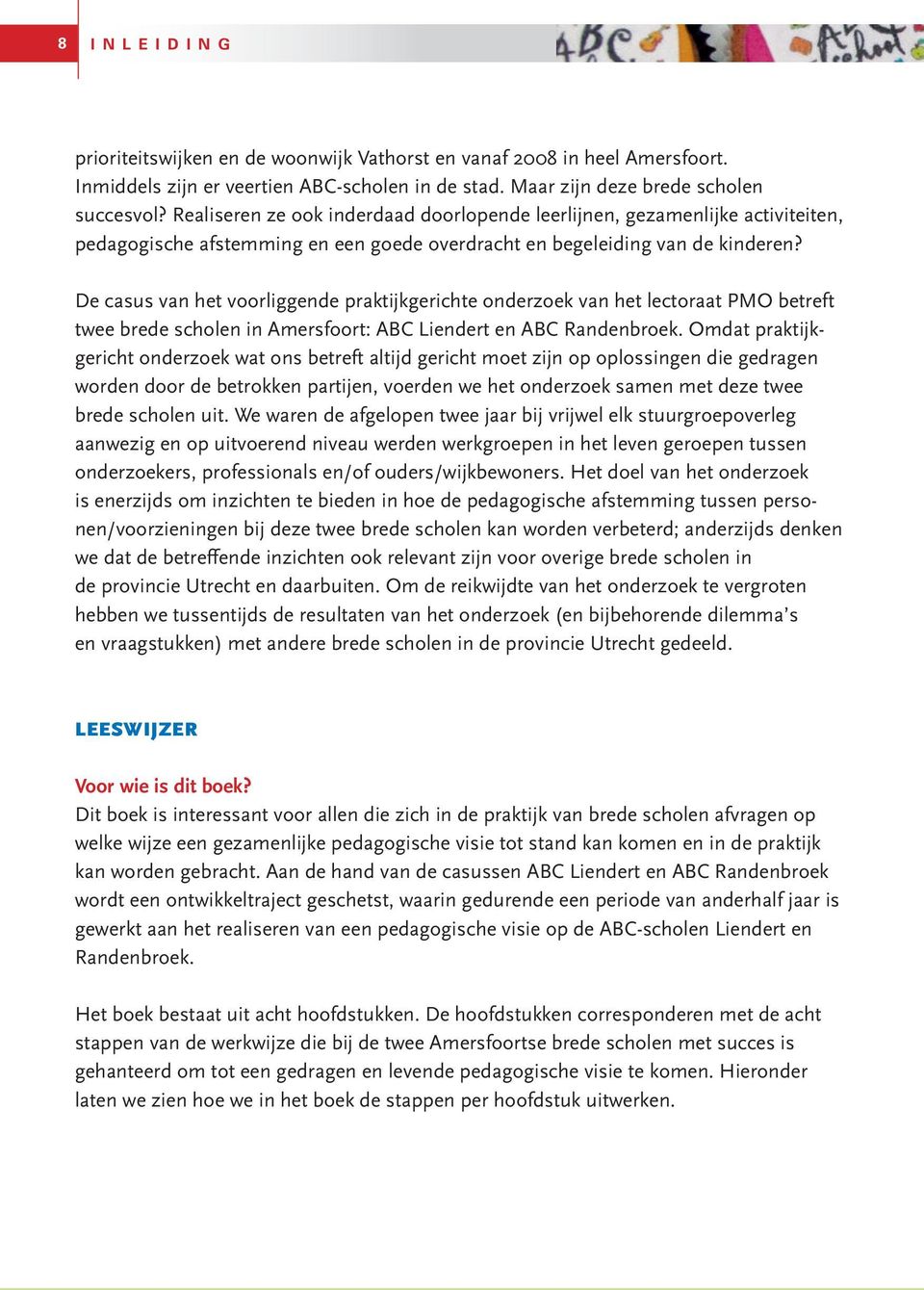 De casus van het voorliggende praktijkgerichte onderzoek van het lectoraat PMO betreft twee brede scholen in Amersfoort: ABC Liendert en ABC Randenbroek.