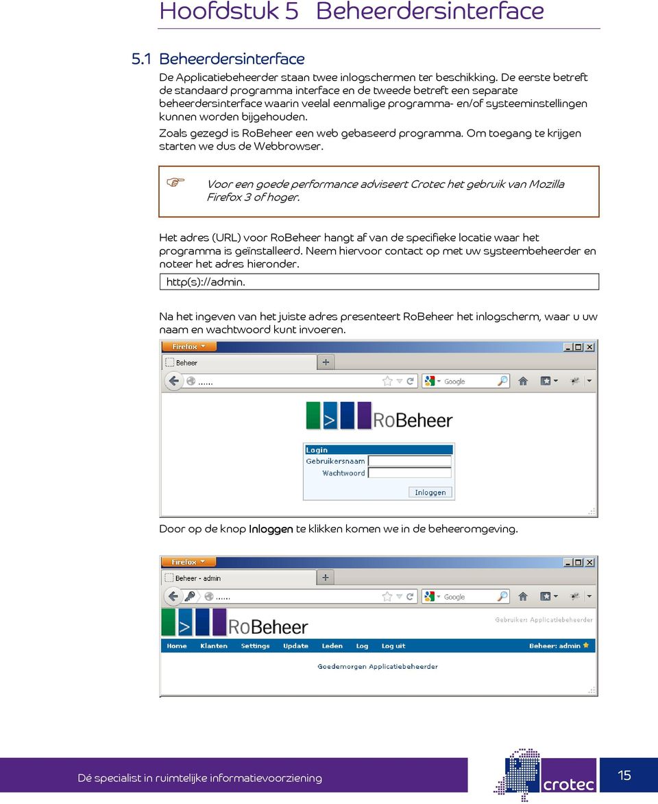 Zoals gezegd is RoBeheer een web gebaseerd programma. Om toegang te krijgen starten we dus de Webbrowser. Voor een goede performance adviseert Crotec het gebruik van Mozilla Firefox 3 of hoger.