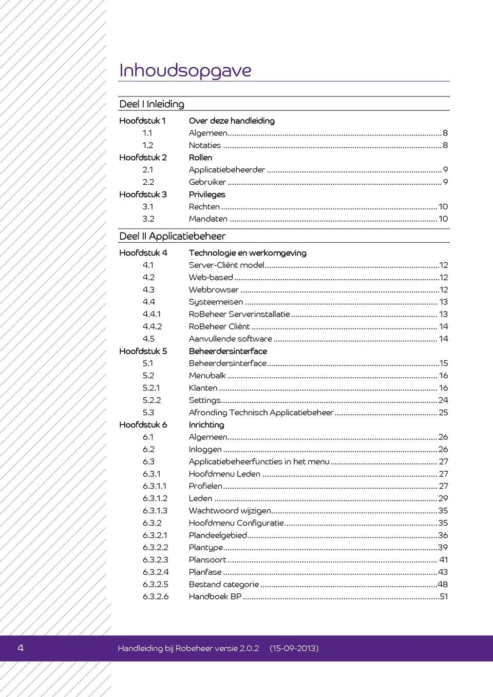 .. 13 4.4.2 RoBeheer Cliënt... 14 4.5 Aanvullende software... 14 Hoofdstuk 5 Beheerdersinterface 5.1 Beheerdersinterface... 15 5.2 Menubalk... 16 5.2.1 Klanten... 16 5.2.2 Settings... 24 5.