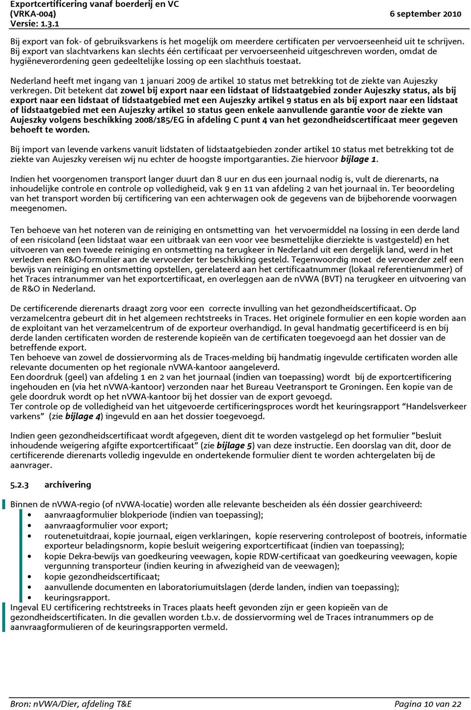 Nederland heeft met ingang van 1 januari 2009 de artikel 10 status met betrekking tot de ziekte van Aujeszky verkregen.