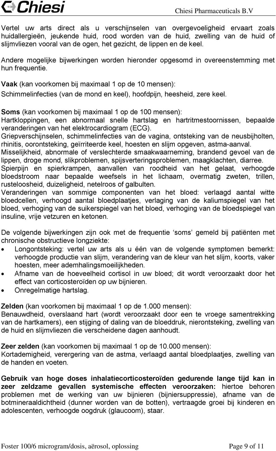 Vaak (kan voorkomen bij maximaal 1 op de 10 mensen): Schimmelinfecties (van de mond en keel), hoofdpijn, heesheid, zere keel.