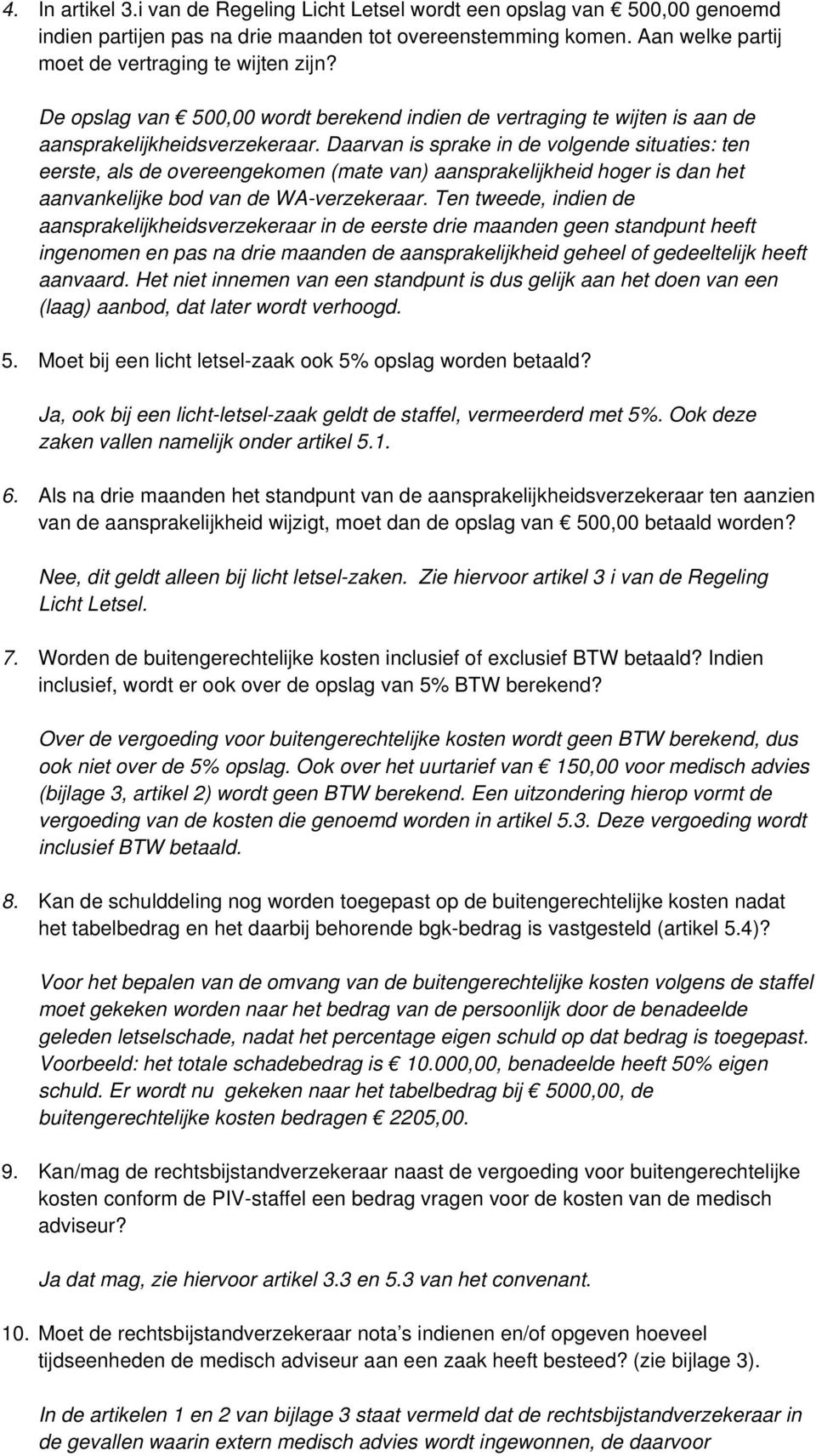 Daarvan is sprake in de volgende situaties: ten eerste, als de overeengekomen (mate van) aansprakelijkheid hoger is dan het aanvankelijke bod van de WA-verzekeraar.