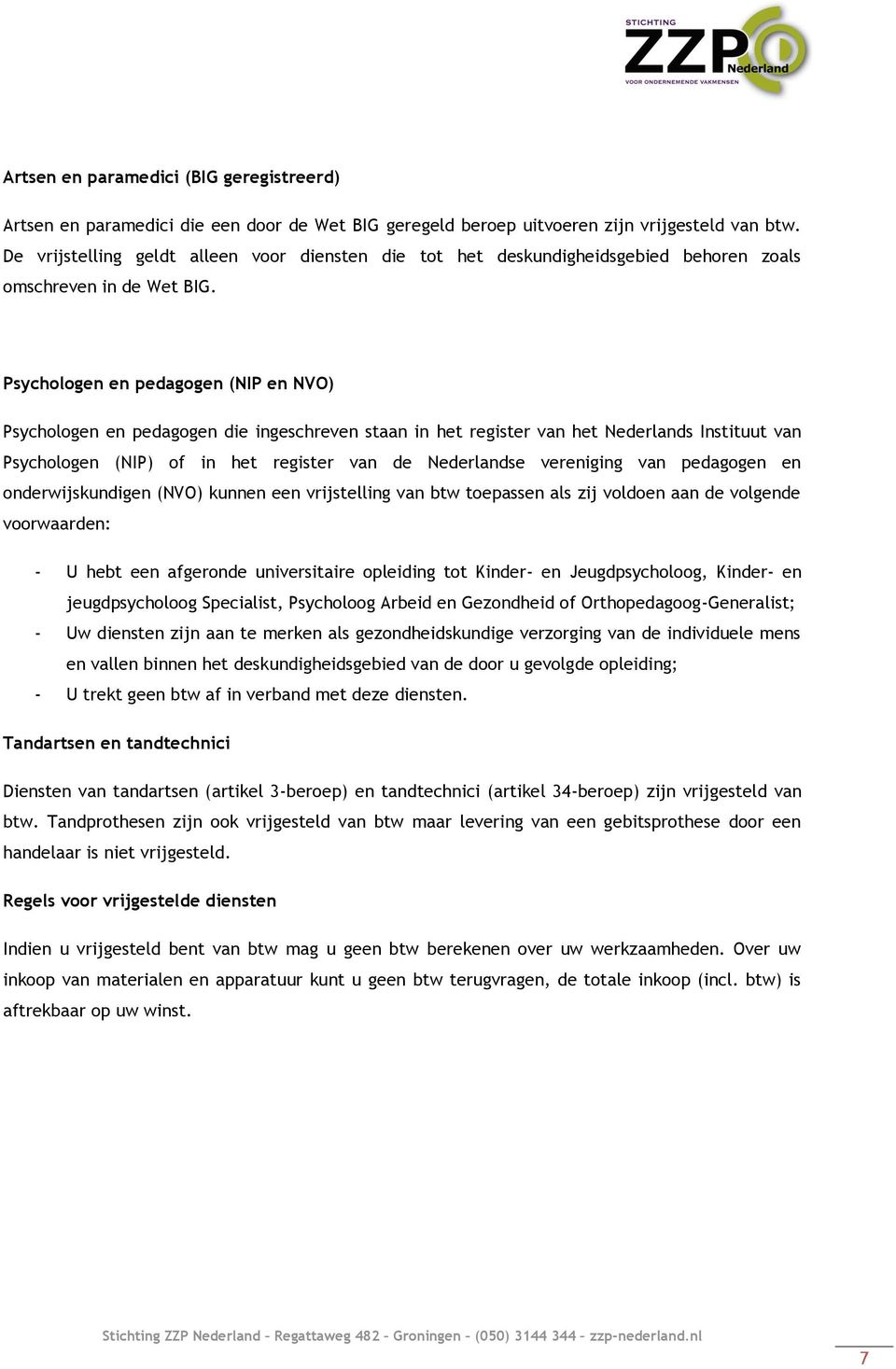 Psychologen en pedagogen (NIP en NVO) Psychologen en pedagogen die ingeschreven staan in het register van het Nederlands Instituut van Psychologen (NIP) of in het register van de Nederlandse