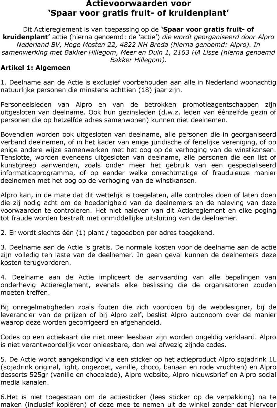 Artikel 1: Algemeen 1. Deelname aan de Actie is exclusief voorbehouden aan alle in Nederland woonachtig natuurlijke personen die minstens achttien (18) jaar zijn.