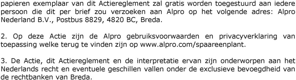 Op deze Actie zijn de Alpro gebruiksvoorwaarden en privacyverklaring van toepassing welke terug te vinden zijn op www.alpro.